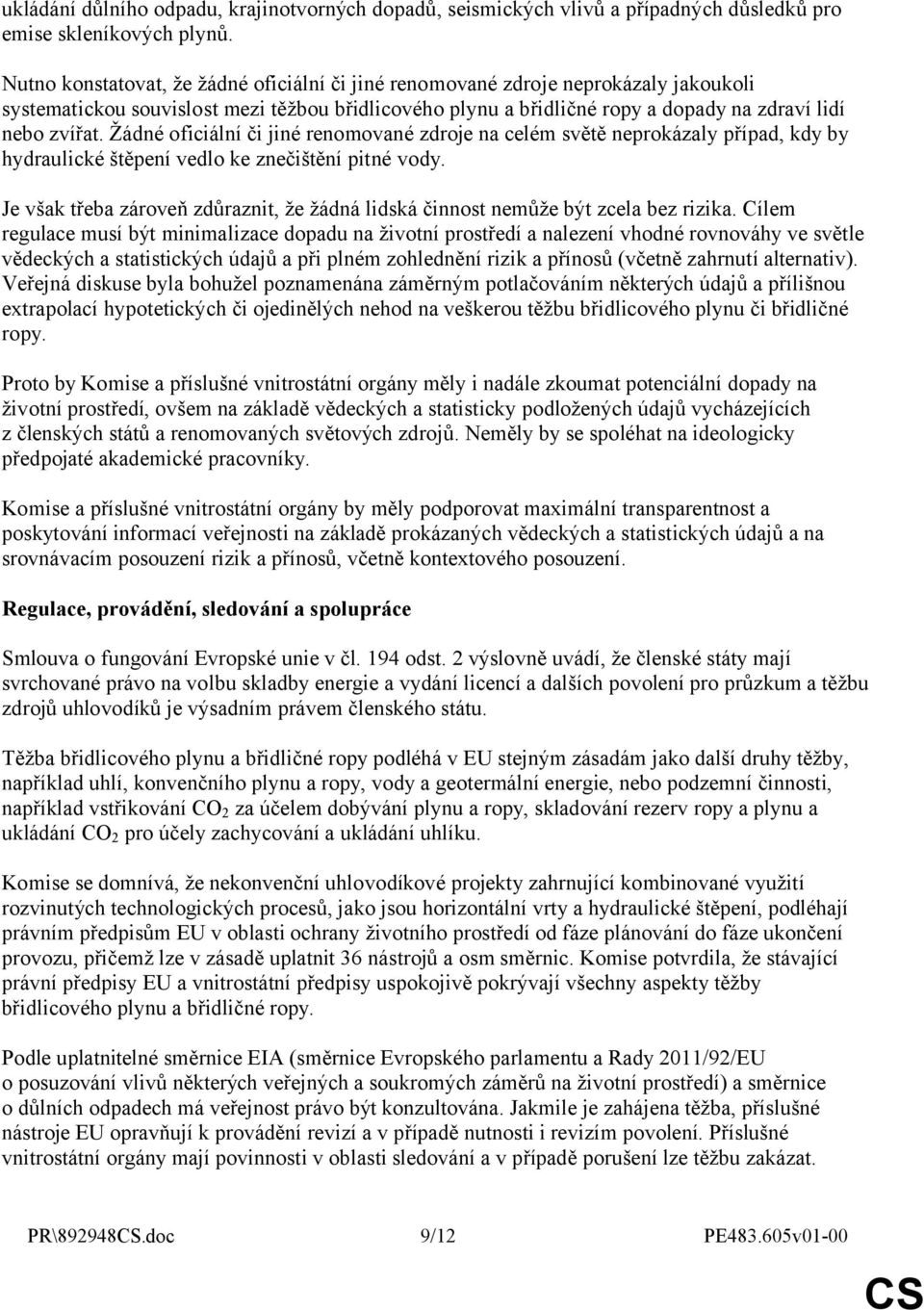 Žádné oficiální či jiné renomované zdroje na celém světě neprokázaly případ, kdy by hydraulické štěpení vedlo ke znečištění pitné vody.