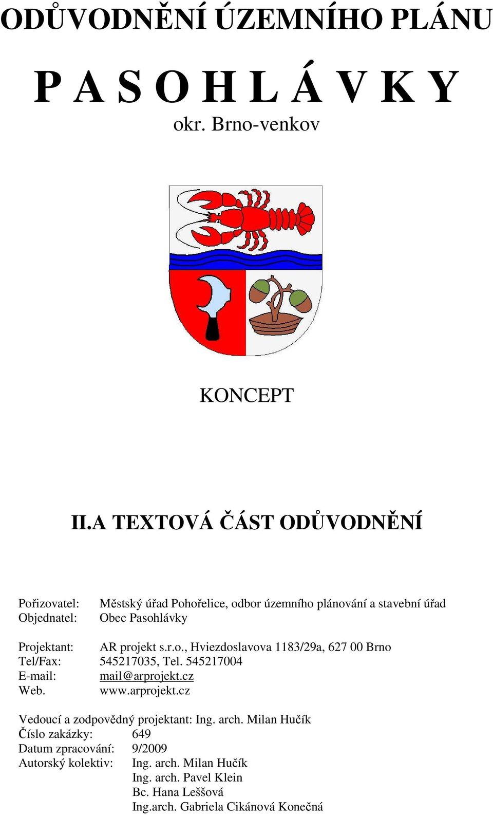 Projektant: AR projekt s.r.o., Hviezdoslavova 1183/29a, 627 00 Brno Tel/Fax: 545217035, Tel. 545217004 Web. www.arprojekt.