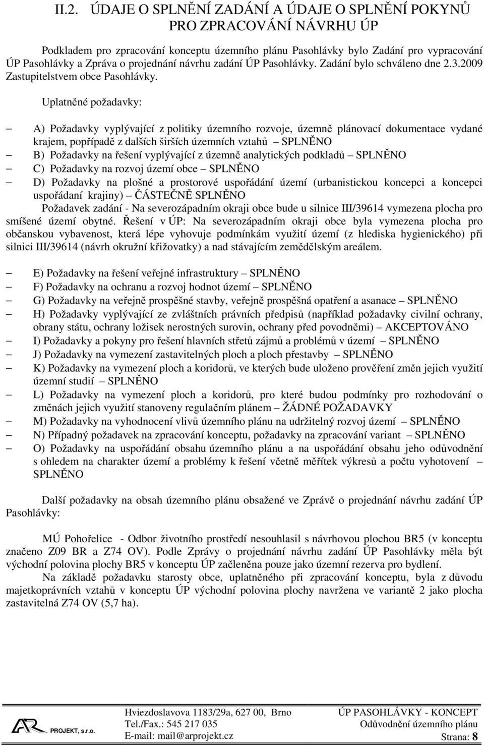 Uplatněné požadavky: A) Požadavky vyplývající z politiky územního rozvoje, územně plánovací dokumentace vydané krajem, popřípadě z dalších širších územních vztahů SPLNĚNO B) Požadavky na řešení