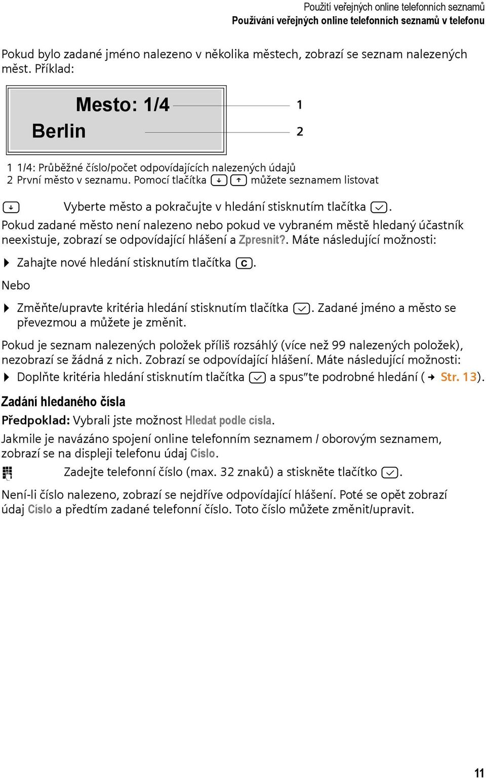 Pomocí tlačítka AC můžete seznamem listovat A Vyberte město a pokračujte v hledání stisknutím tlačítka B.