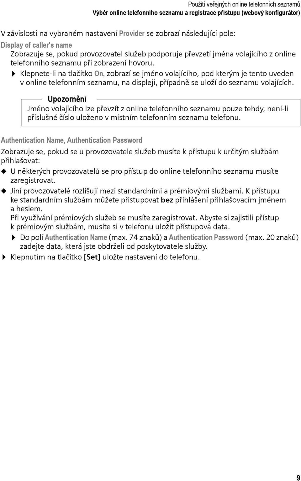 Klepnete-li na tlačítko On, zobrazí se jméno volajícího, pod kterým je tento uveden v online telefonním seznamu, na displeji, případně se uloží do seznamu volajících.