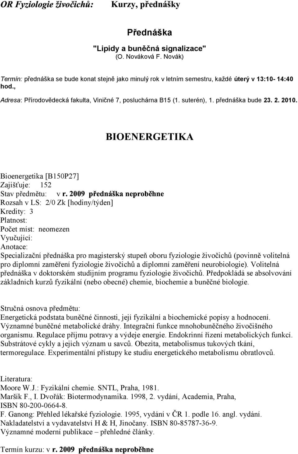 " Bioenergetika [B150P27] Zajišťuje: 152 Stav předmětu: v Rozsah v LS: 2/0 Zk [hodiny/týden] Kredity: 3 Platnost: Počet míst: neomezen Vyučující: Anotace: Specializační přednáška pro magisterský
