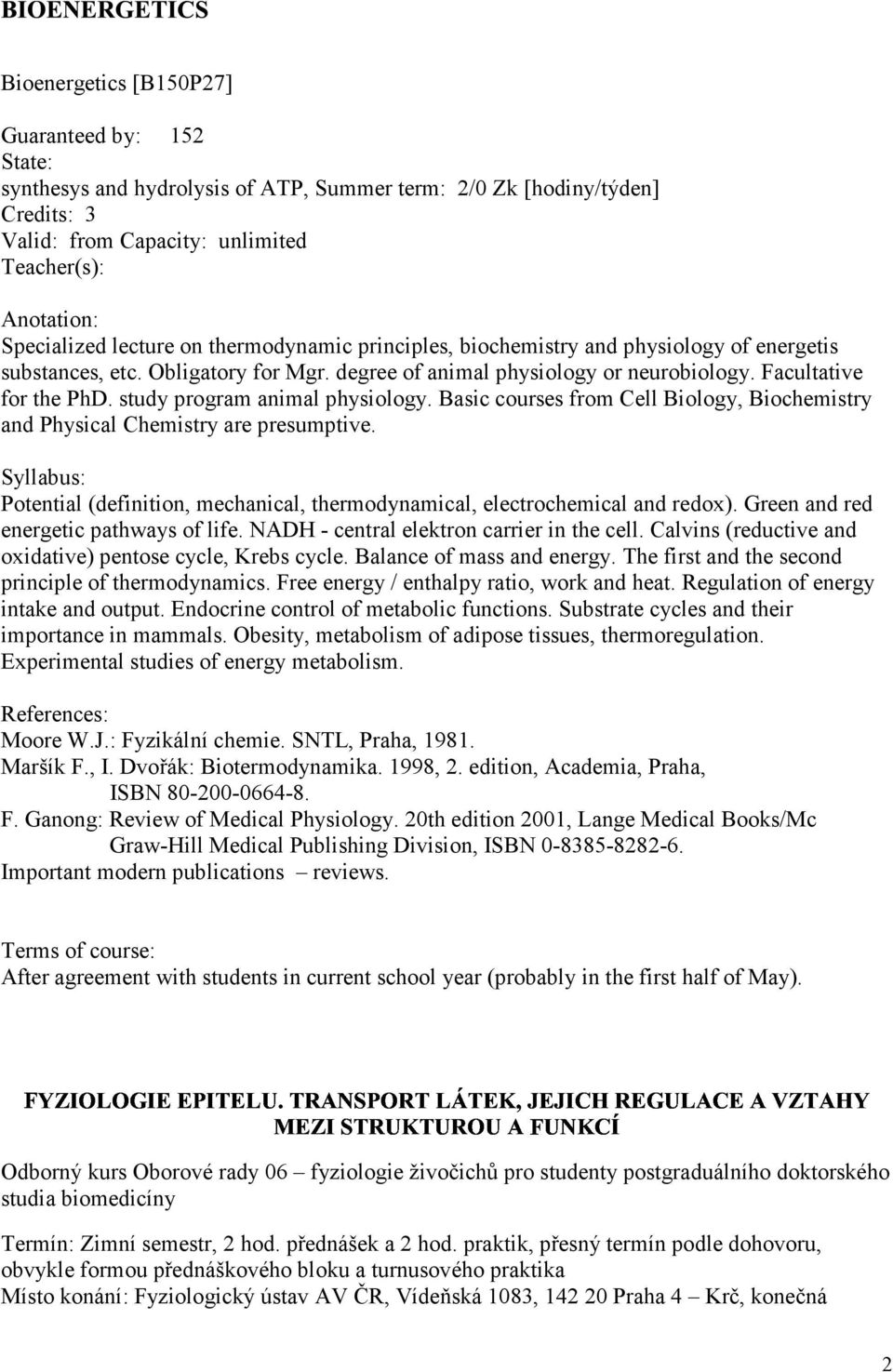 study program animal physiology. Basic courses from Cell Biology, Biochemistry and Physical Chemistry are presumptive.