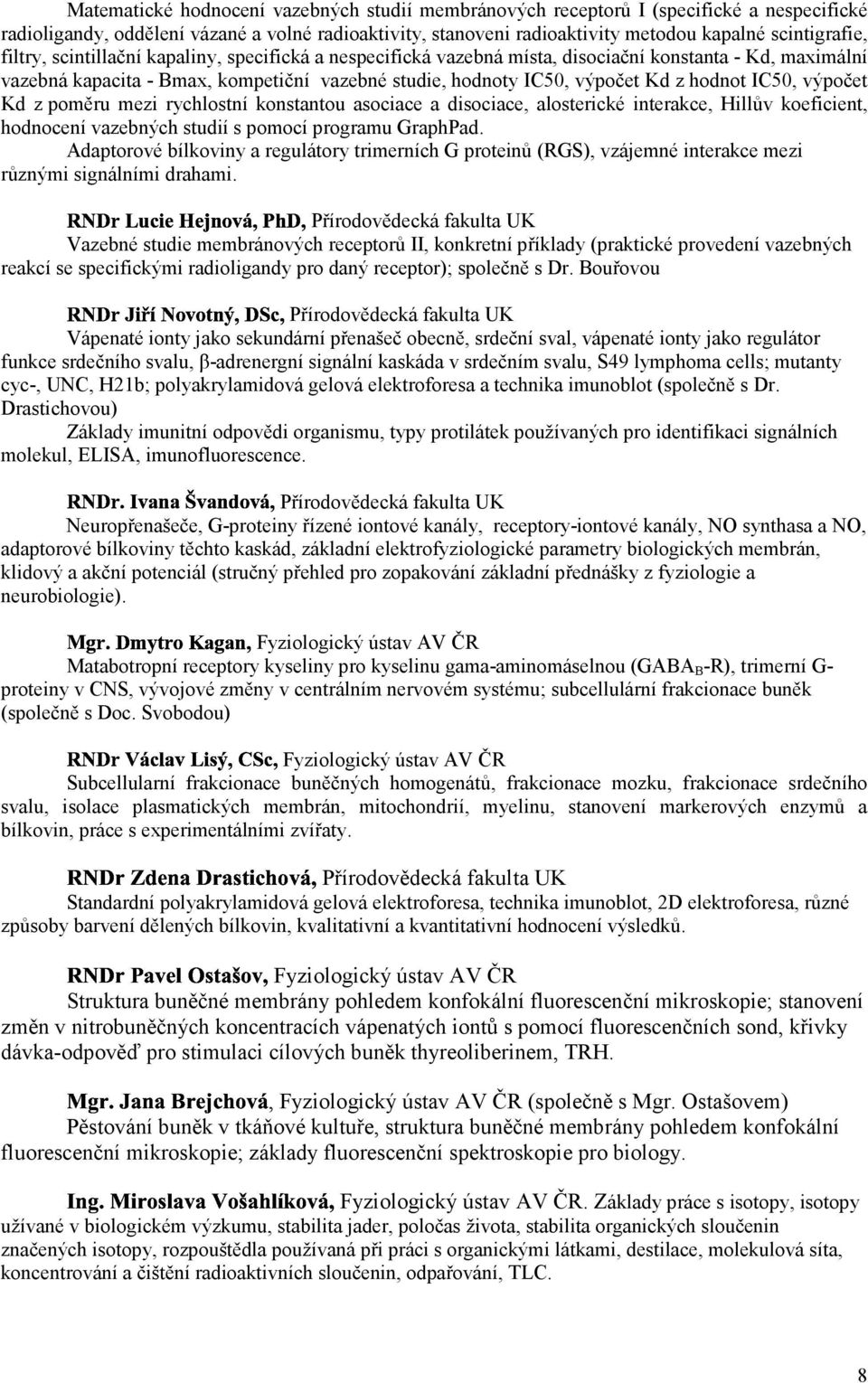 z hodnot IC50, výpočet Kd z poměru mezi rychlostní konstantou asociace a disociace, alosterické interakce, Hillův koeficient, hodnocení 0>2 > )2 vazebných studií s pomocí programu GraphPad.