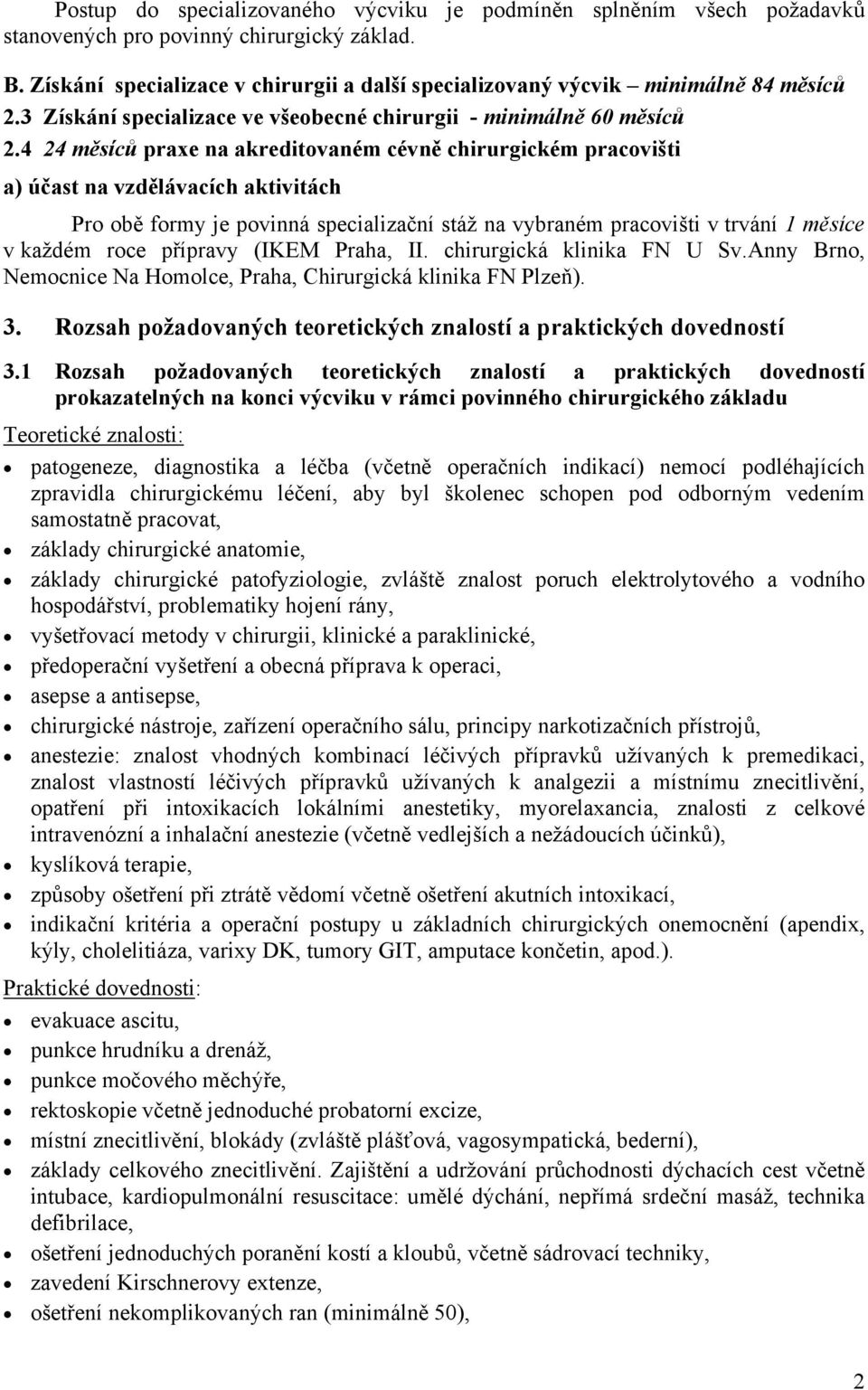 4 24 měsíců praxe na akreditovaném cévně chirurgickém pracovišti a) účast na vzdělávacích aktivitách Pro obě formy je povinná specializační stáž na vybraném pracovišti v trvání 1 měsíce v každém roce