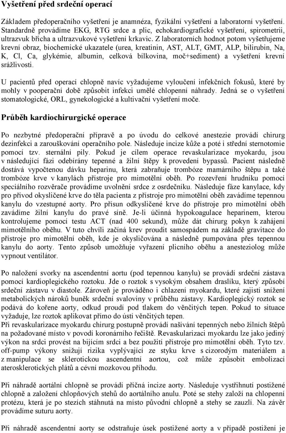 Z laboratorních hodnot potom vyšetřujeme krevní obraz, biochemické ukazatele (urea, kreatinin, AST, ALT, GMT, ALP, bilirubin, Na, K, Cl, Ca, glykémie, albumin, celková bílkovina, moč+sediment) a