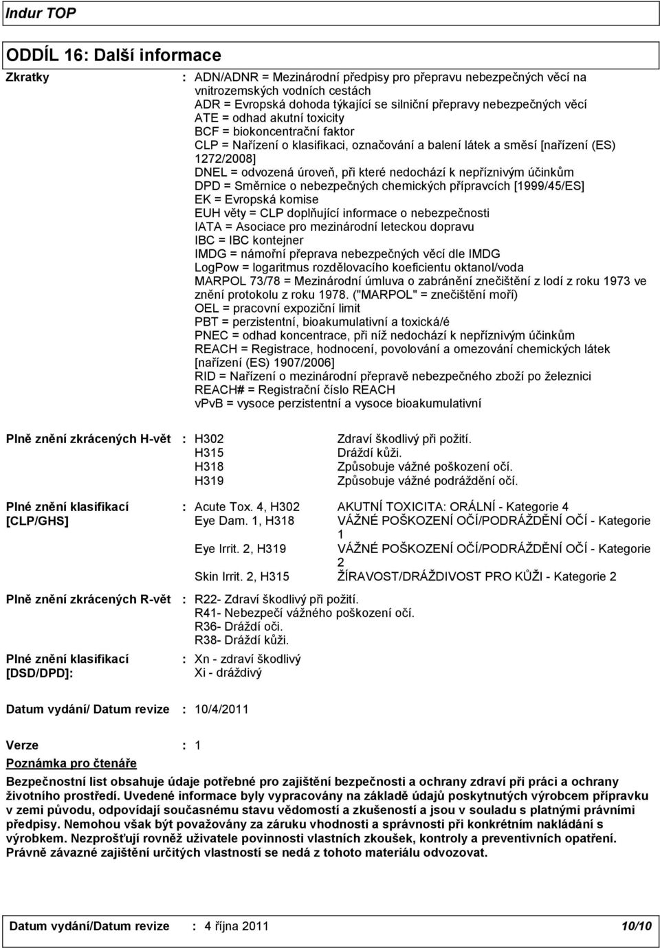 nepříznivým účinkům DPD = Směrnice o nebezpečných chemických přípravcích [1999/45/ES] EK = Evropská komise EUH věty = CLP doplňující informace o nebezpečnosti IATA = Asociace pro mezinárodní leteckou