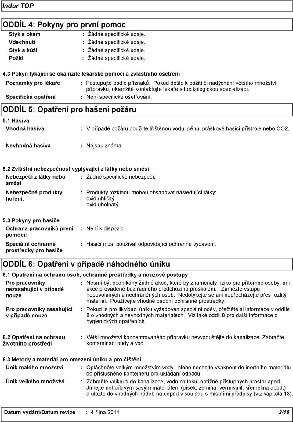 Pokud došlo k požití či nadýchání většího množství přípravku, okamžitě kontaktujte lékaře s toxikologickou specializací. Není specifické ošetřování. ODDÍL 5 Opatření pro hašení požáru 5.