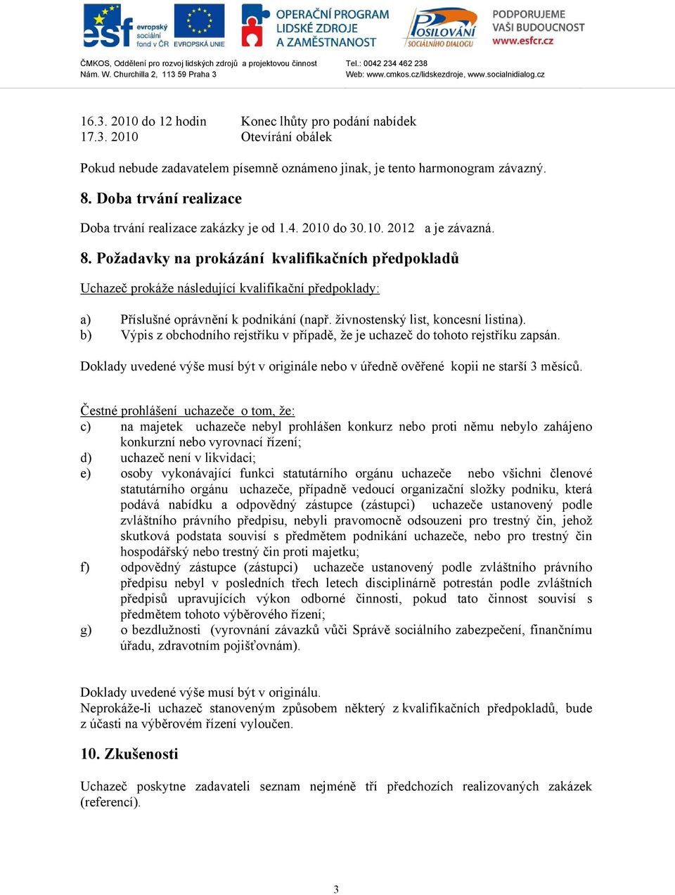 Požadavky na prokázání kvalifikačních předpokladů Uchazeč prokáže následující kvalifikační předpoklady: a) Příslušné oprávnění k podnikání (např. živnostenský list, koncesní listina).