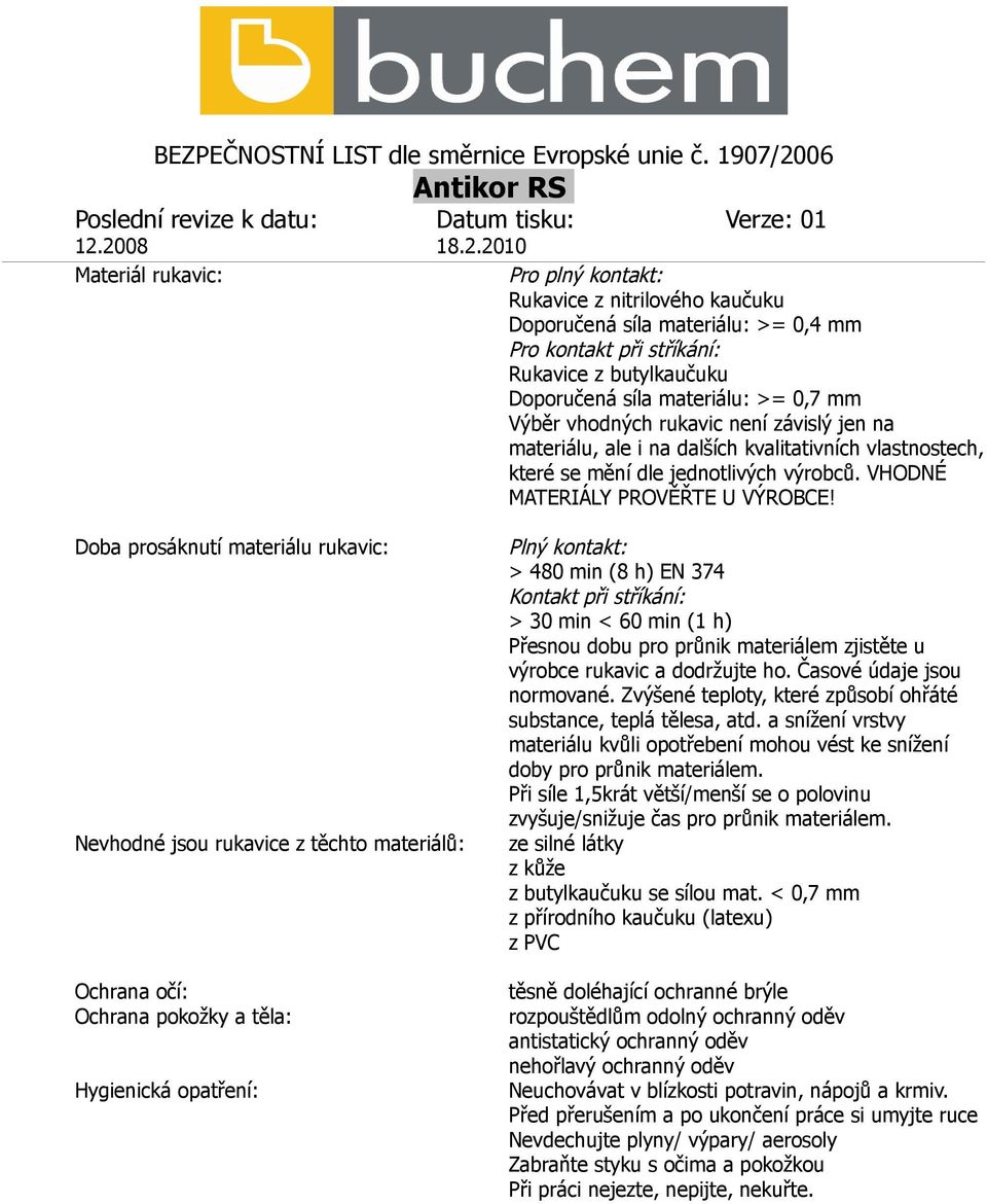 Doba prosáknutí materiálu rukavic: Nevhodné jsou rukavice z těchto materiálů: Ochrana očí: Ochrana pokožky a těla: Hygienická opatření: Plný kontakt: > 480 min (8 h) EN 374 Kontakt při stříkání: > 30