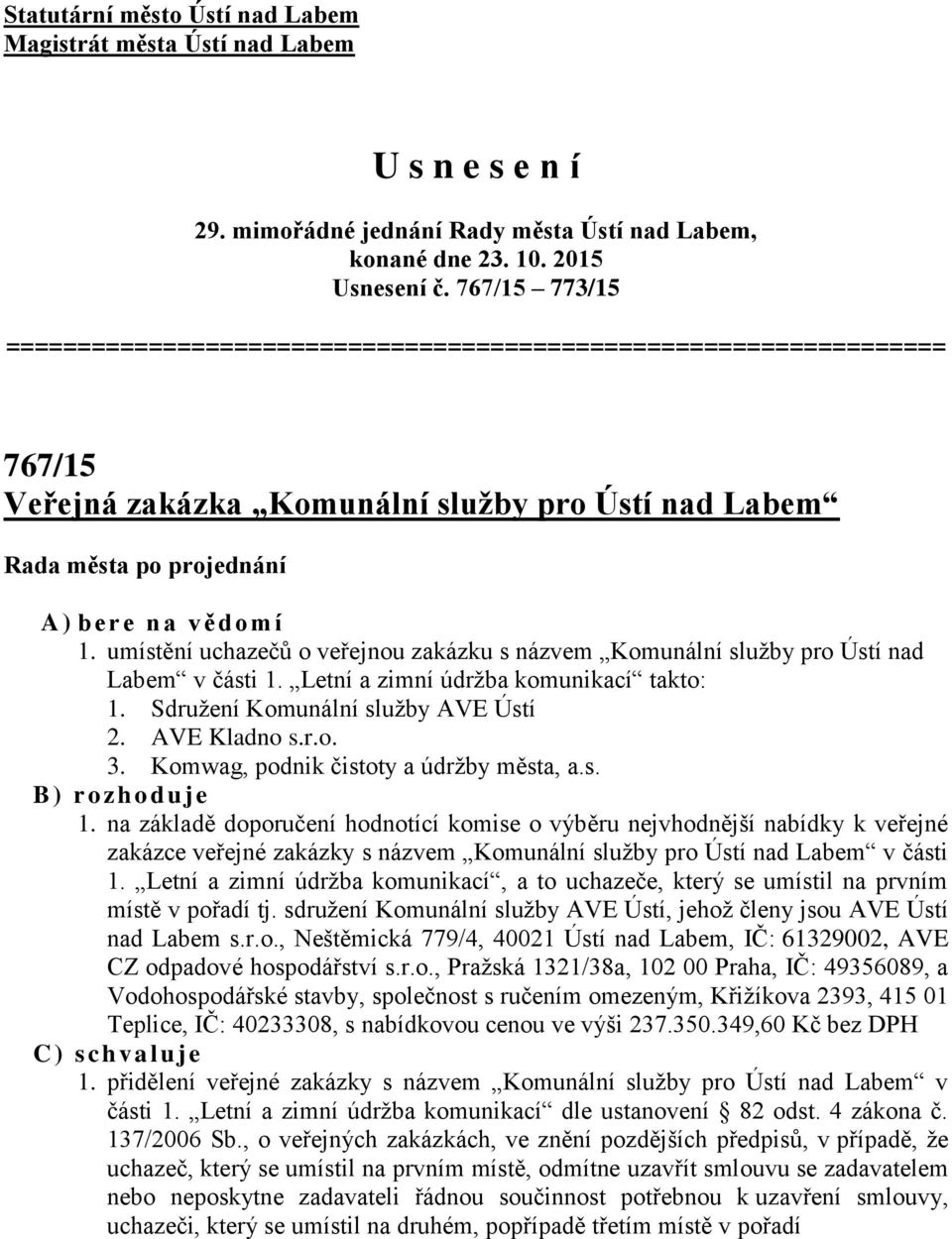 umístění uchazečů o veřejnou zakázku s názvem Komunální služby pro Ústí nad Labem v části 1. Letní a zimní údržba komunikací takto: 1. Sdružení Komunální služby AVE Ústí 2. AVE Kladno s.r.o. 3.