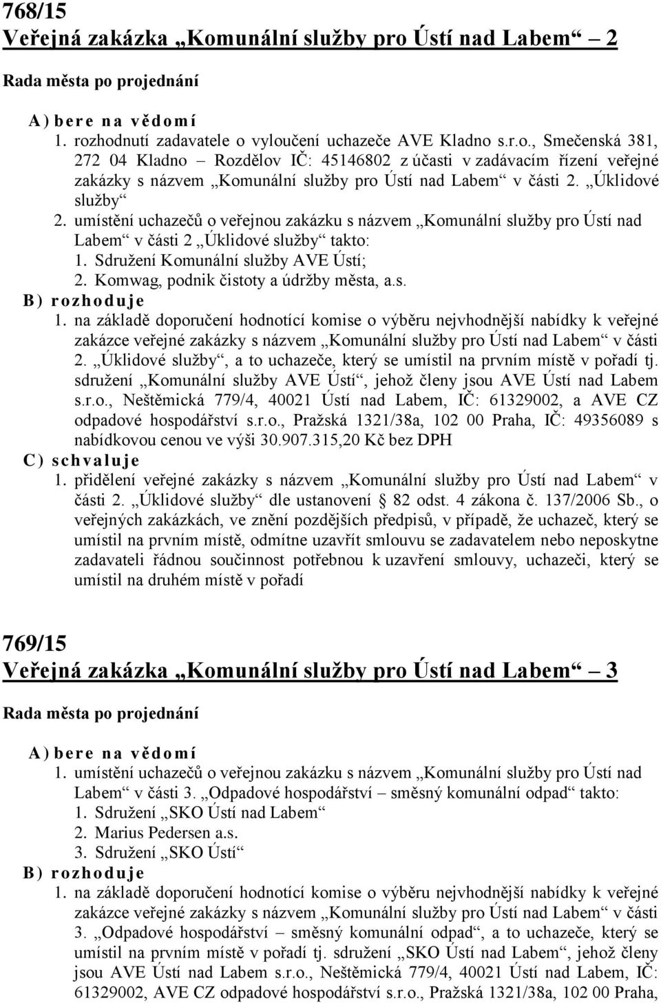 Komwag, podnik čistoty a údržby města, a.s. 2. Úklidové služby, a to uchazeče, který se umístil na prvním místě v pořadí tj. sdružení Komunální služby AVE Ústí, jehož členy jsou AVE Ústí nad Labem s.