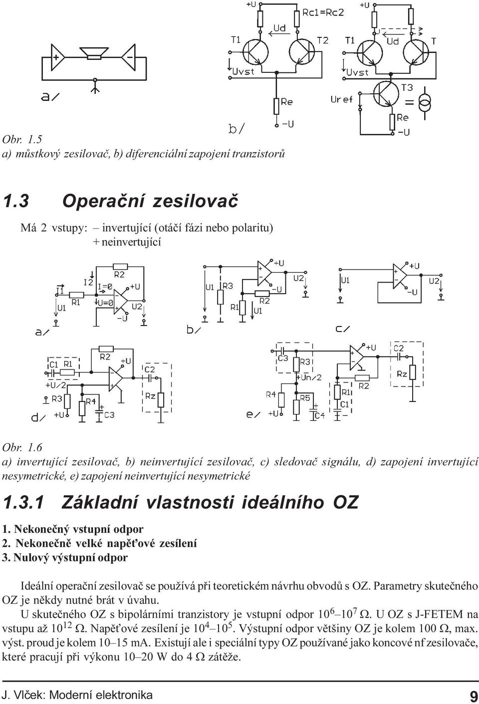 velké napì ové zesílení 3 Nulový výstupní odpor Ideální operaèní zesilovaè se používá pøi teoretickém návrhu obvodù s OZ Parametry skuteèného OZ je nìkdy nutné brát v úvahu U skuteèného OZ s