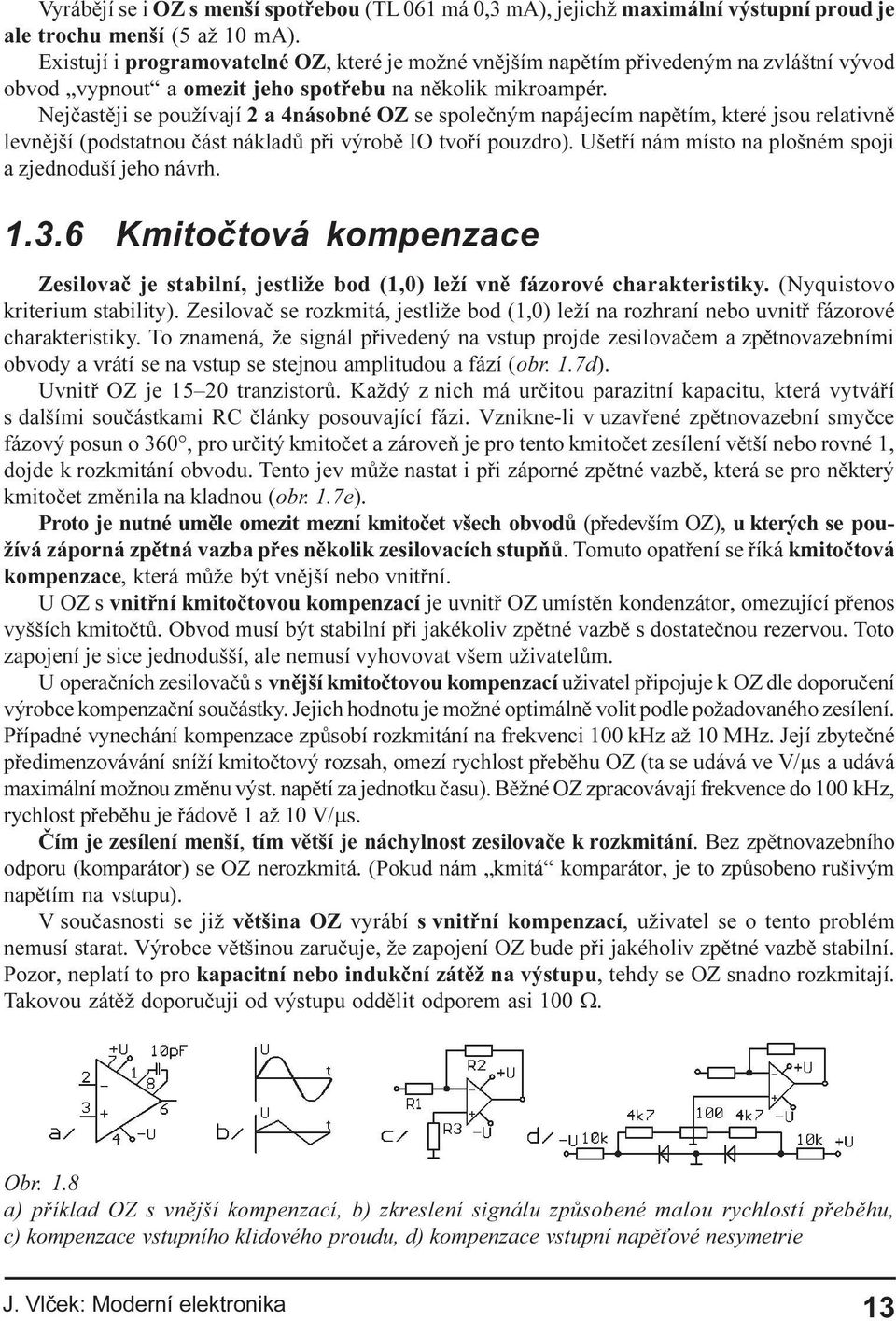 nákladù pøi výrobì IO tvoøí pouzdro) Ušetøí nám místo na plošném spoji a zjednoduší jeho návrh 1 3 6 Kmitoètová kompenzace Zesilovaè je stabilní, jestliže bod (1,0) leží vnì fázorové charakteristiky