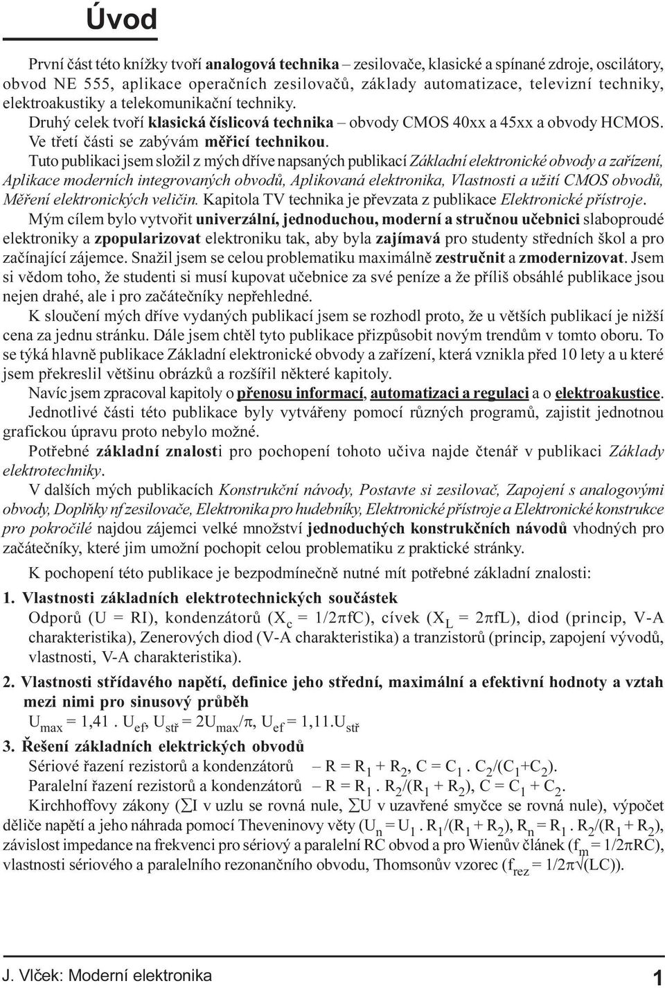 mých døíve napsaných publikací Základní elektronické obvody a zaøízení, Aplikace moderních integrovaných obvodù, Aplikovaná elektronika, Vlastnosti a užití CMOS obvodù, Mìøení elektronických velièin