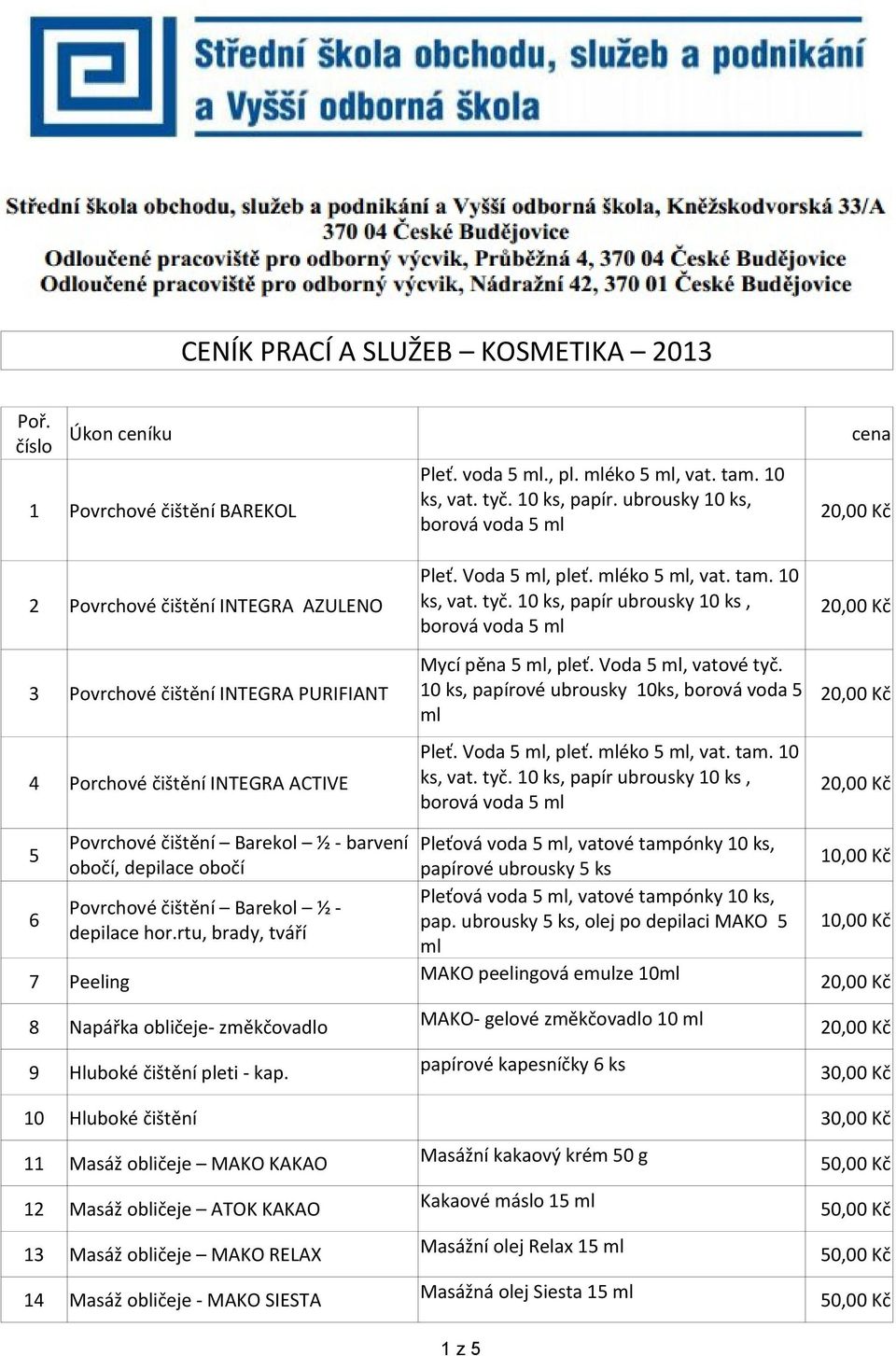 3 Povrchové čištění INTEGRA PURIFIANT 10 ks, papírové 10ks, borová voda 5 ml Pleť. Voda 5 ml, pleť. mléko 5 ml, vat. tam. 10 4 Porchové čištění INTEGRA ACTIVE ks, vat. tyč.