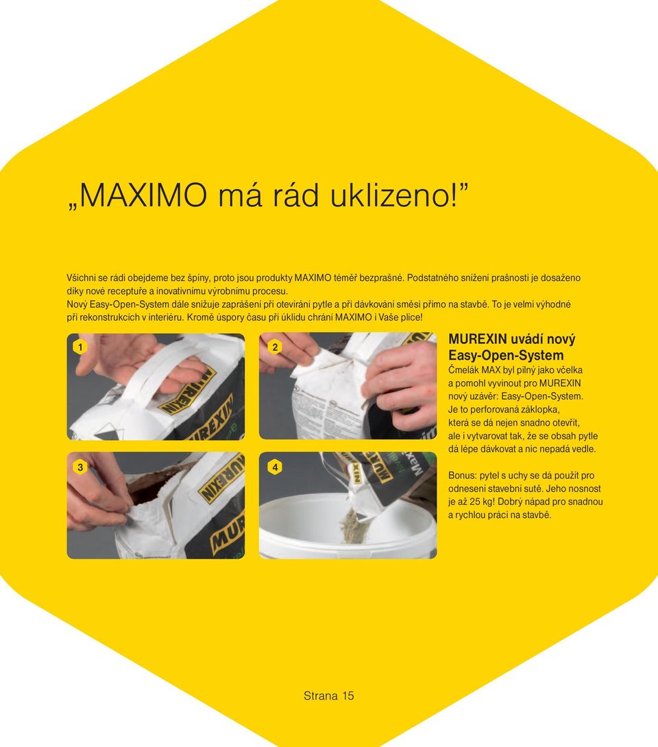 Kromě úspory času při úklidu chrání MAXIMO i Vaše plíce! 1 3 4 2 MUREXIN uvádí nový Easy-Open-System Čmelák MAX byl pilný jako včelka a pomohl vyvinout pro MUREXIN nový uzávěr: Easy-Open-System.