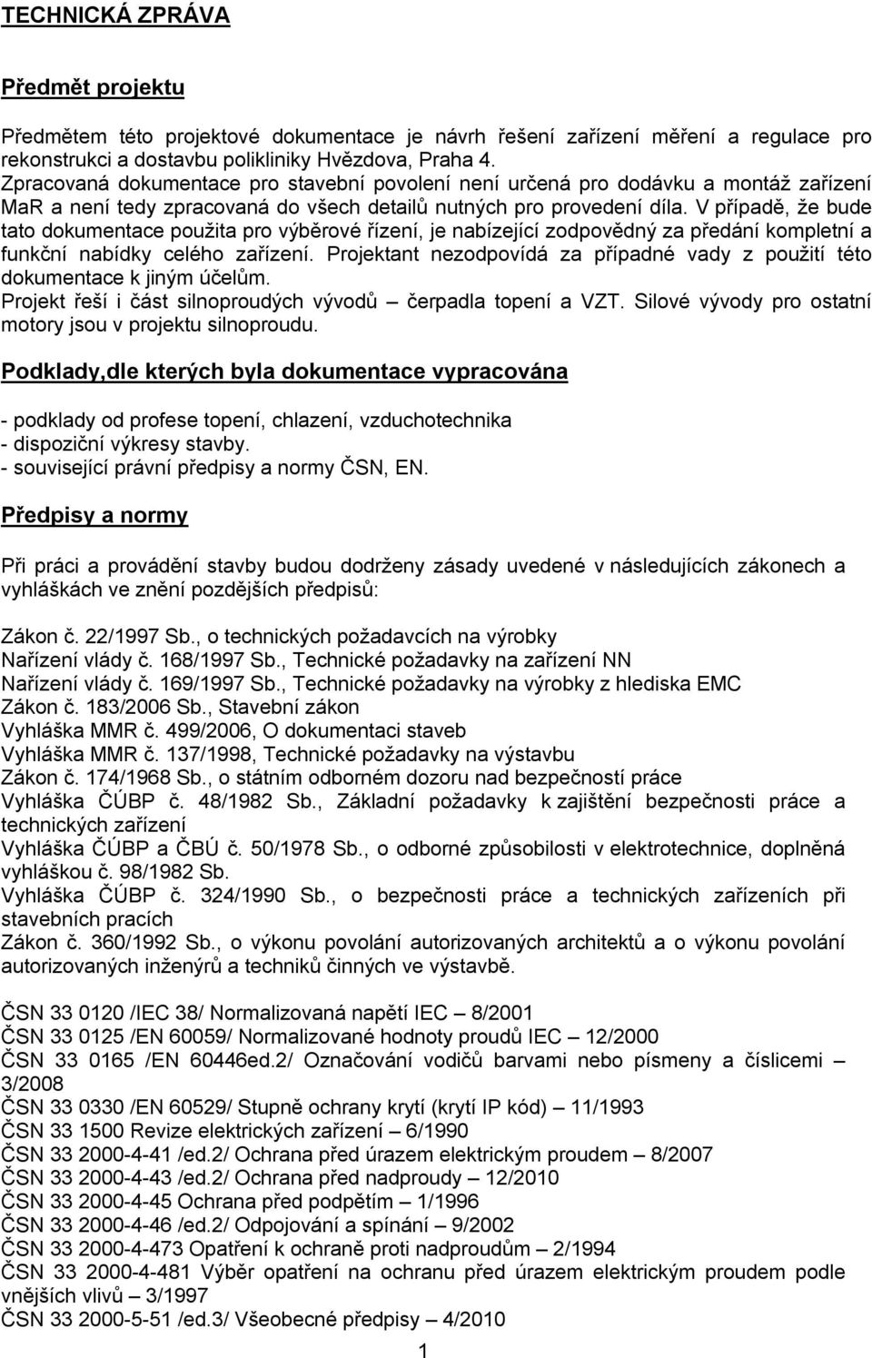 V případě, že bude tato dokumentace použita pro výběrové řízení, je nabízející zodpovědný za předání kompletní a funkční nabídky celého zařízení.