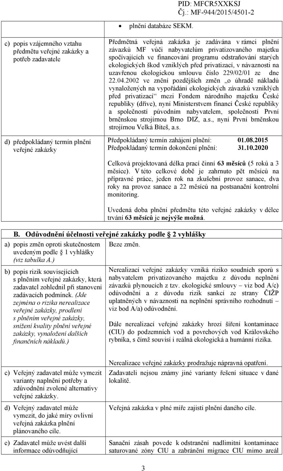 privatizovaného majetku spočívajících ve financování programu odstraňování starých ekologických škod vzniklých před privatizací, v návaznosti na uzavřenou ekologickou smlouvu číslo 229/02/01 ze dne