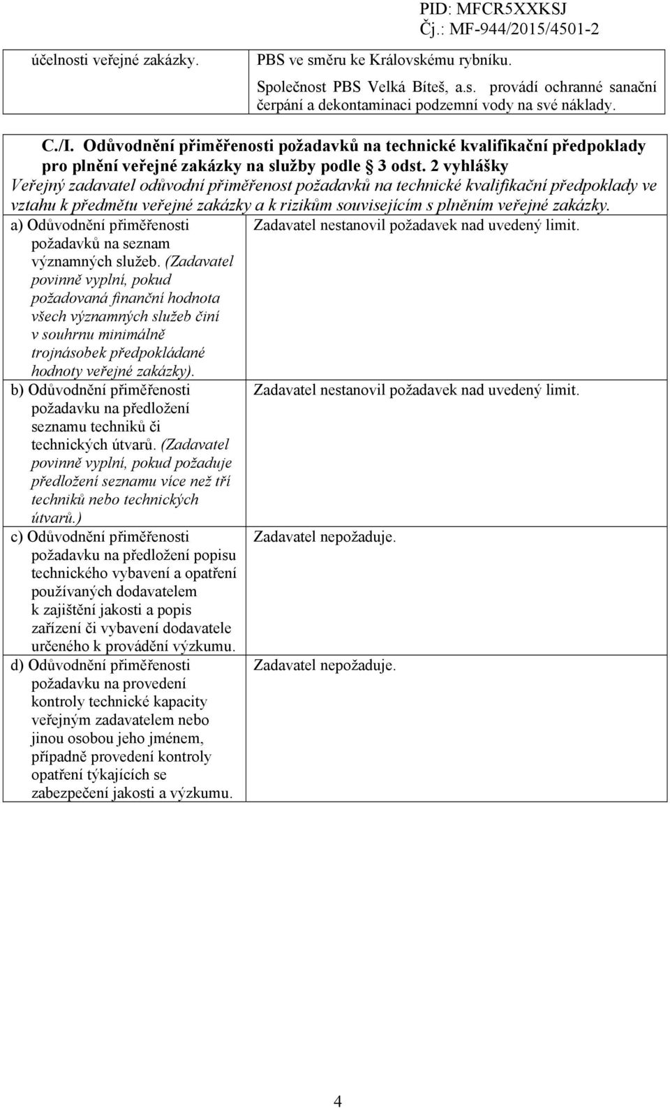 2 vyhlášky Veřejný zadavatel odůvodní přiměřenost požadavků na technické kvalifikační předpoklady ve vztahu k předmětu veřejné zakázky a k rizikům souvisejícím s plněním veřejné zakázky.