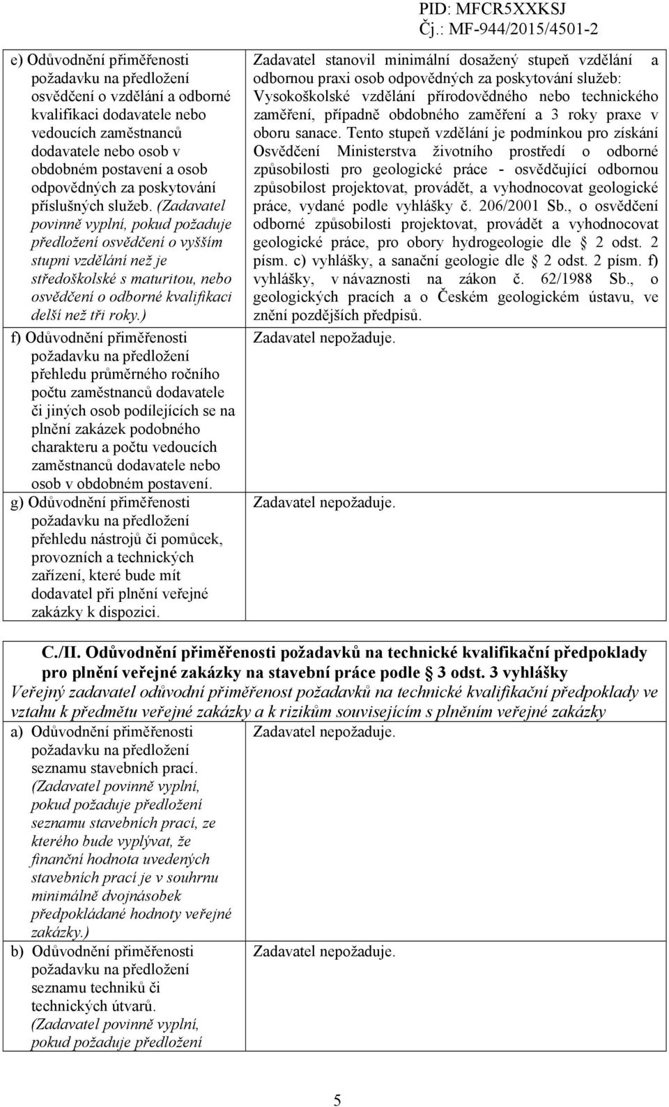 ) f) Odůvodnění přiměřenosti přehledu průměrného ročního počtu zaměstnanců dodavatele či jiných osob podílejících se na plnění zakázek podobného charakteru a počtu vedoucích zaměstnanců dodavatele