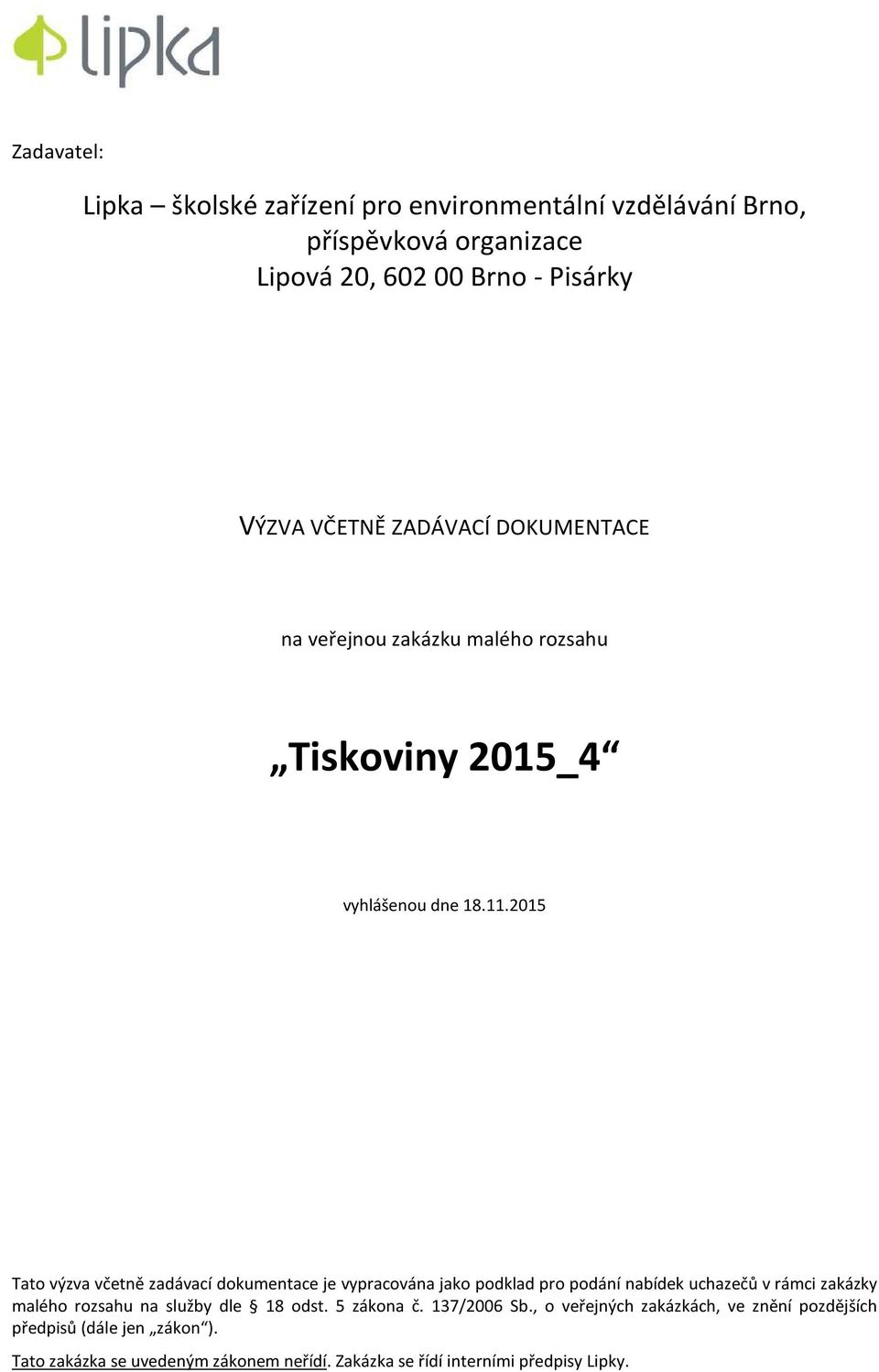 2015 Tato výzva včetně zadávací dokumentace je vypracována jako podklad pro podání nabídek uchazečů v rámci zakázky malého rozsahu na služby