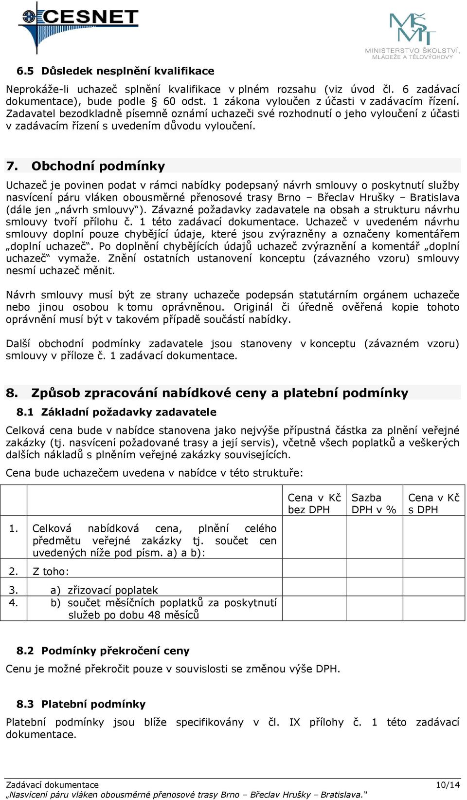 Obchodní podmínky Uchazeč je povinen podat v rámci nabídky podepsaný návrh smlouvy o poskytnutí služby nasvícení páru vláken obousměrné přenosové trasy Brno Břeclav Hrušky Bratislava (dále jen návrh