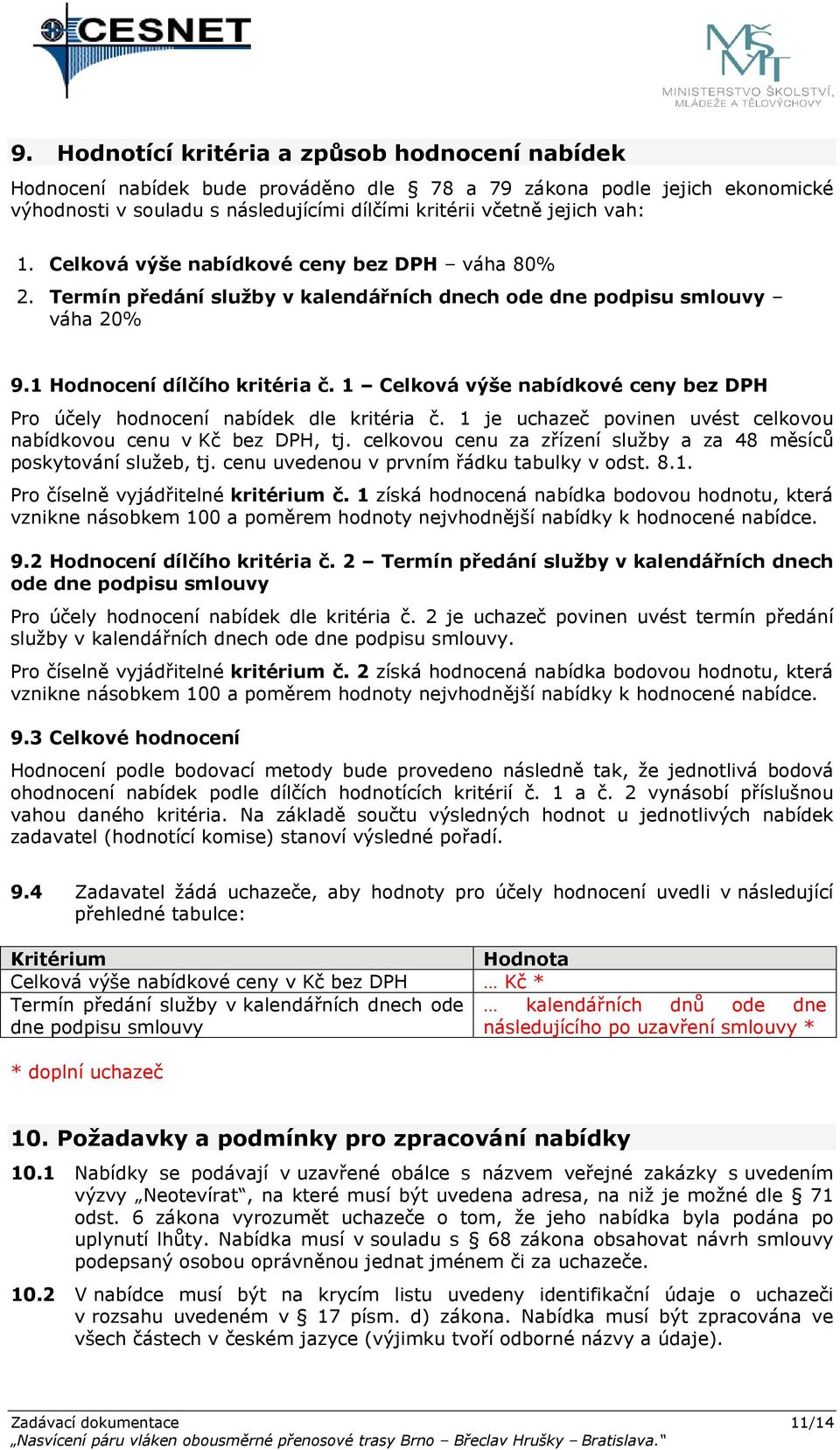 1 Celková výše nabídkové ceny bez DPH Pro účely hodnocení nabídek dle kritéria č. 1 je uchazeč povinen uvést celkovou nabídkovou cenu v Kč bez DPH, tj.