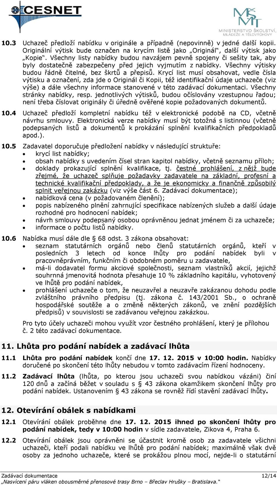 Krycí list musí obsahovat, vedle čísla výtisku a označení, zda jde o Originál či Kopii, též identifikační údaje uchazeče (viz výše) a dále všechny informace stanovené v této zadávací dokumentaci.