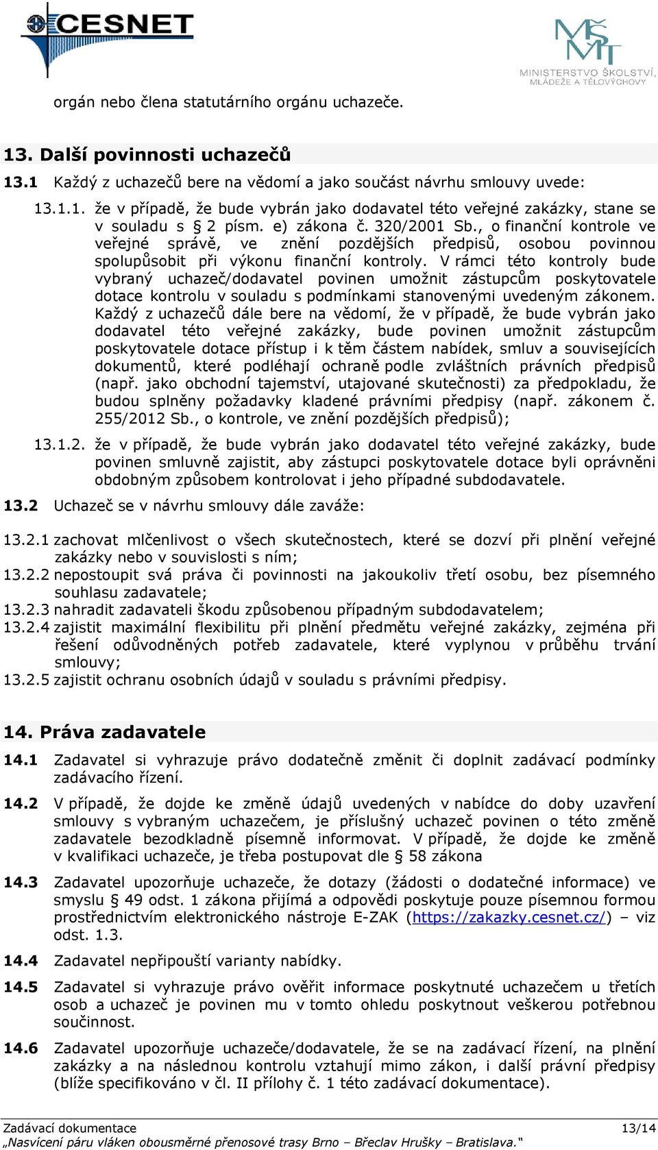 V rámci této kontroly bude vybraný uchazeč/dodavatel povinen umožnit zástupcům poskytovatele dotace kontrolu v souladu s podmínkami stanovenými uvedeným zákonem.