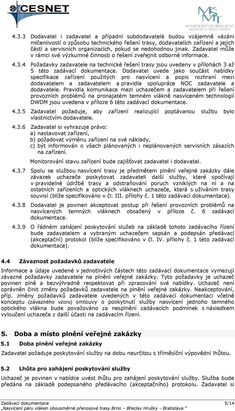 4 Požadavky zadavatele na technické řešení trasy jsou uvedeny v přílohách 3 až 5 této zadávací dokumentace.