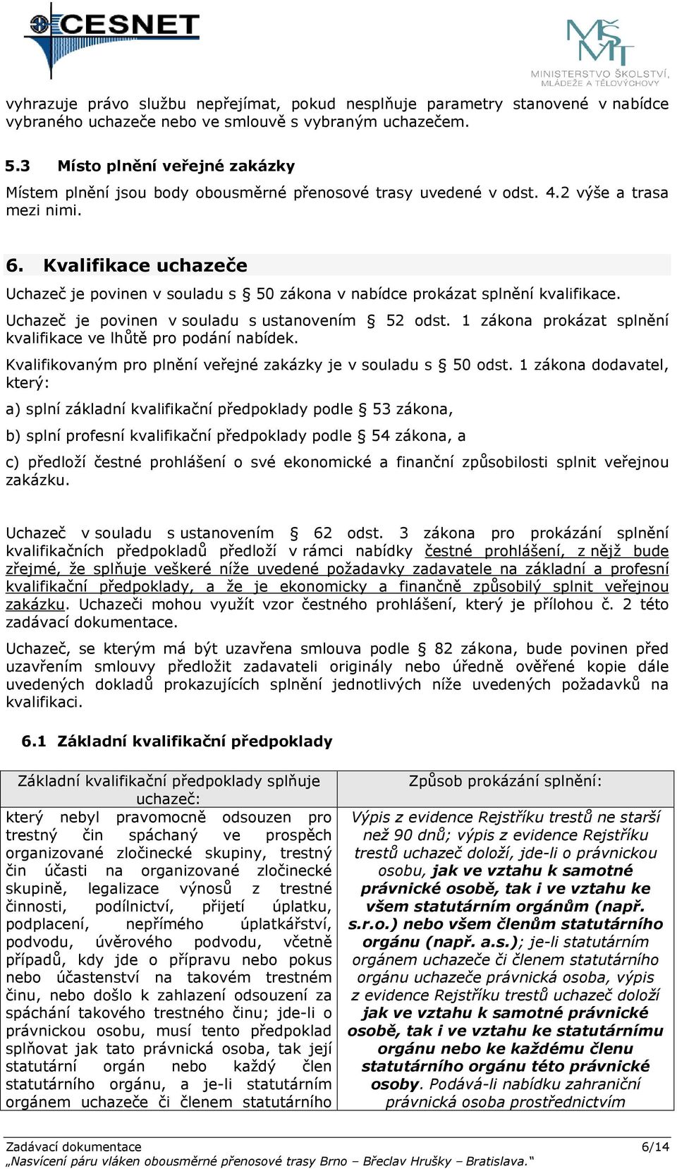 Kvalifikace uchazeče Uchazeč je povinen v souladu s 50 zákona v nabídce prokázat splnění kvalifikace. Uchazeč je povinen v souladu s ustanovením 52 odst.