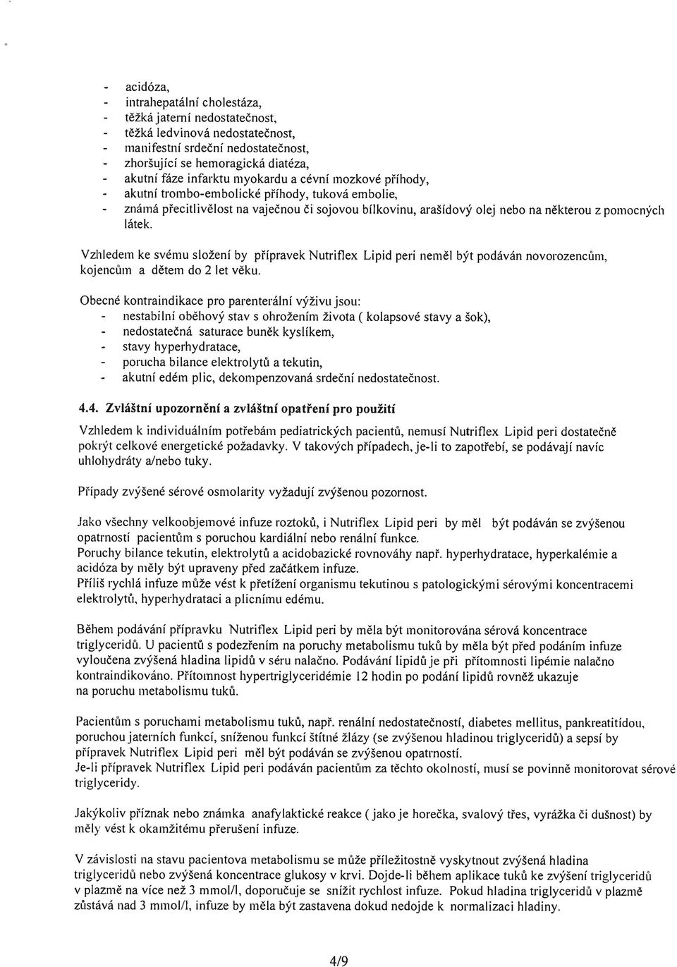 látek. Vzhledem ke svému složení by přípravek Nutriflex Lipid pen kojencům a dětem do 2 let věku. neměl být podáván novorozencům.