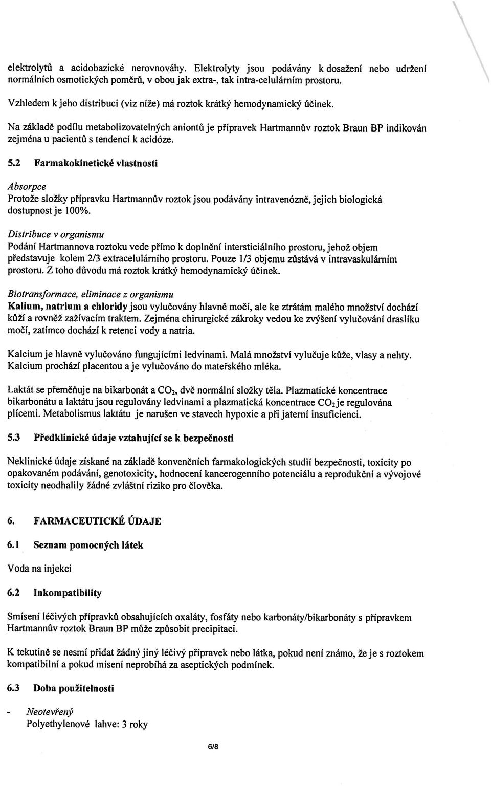 Na základě podílu metabolizovatelných aniontů je přípravek Hartmannův roztok Braun BP indikován zejména u pacientů s tendencí k acidóze. 5.