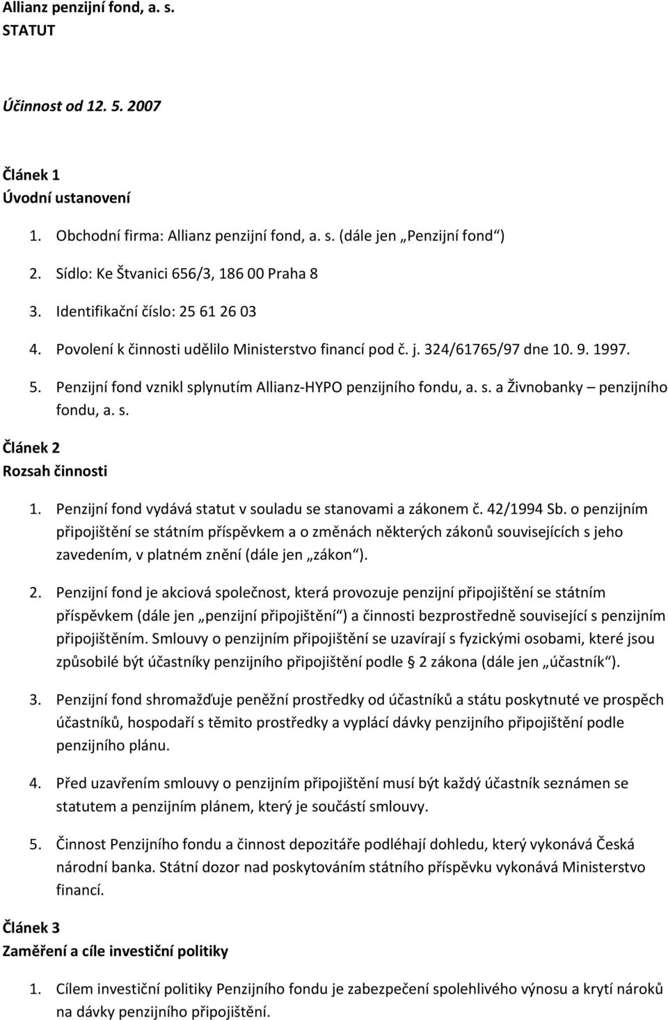 Penzijní fond vznikl splynutím Allianz HYPO penzijního fondu, a. s. a Živnobanky penzijního fondu, a. s. Článek 2 Rozsah činnosti 1. Penzijní fond vydává statut v souladu se stanovami a zákonem č.