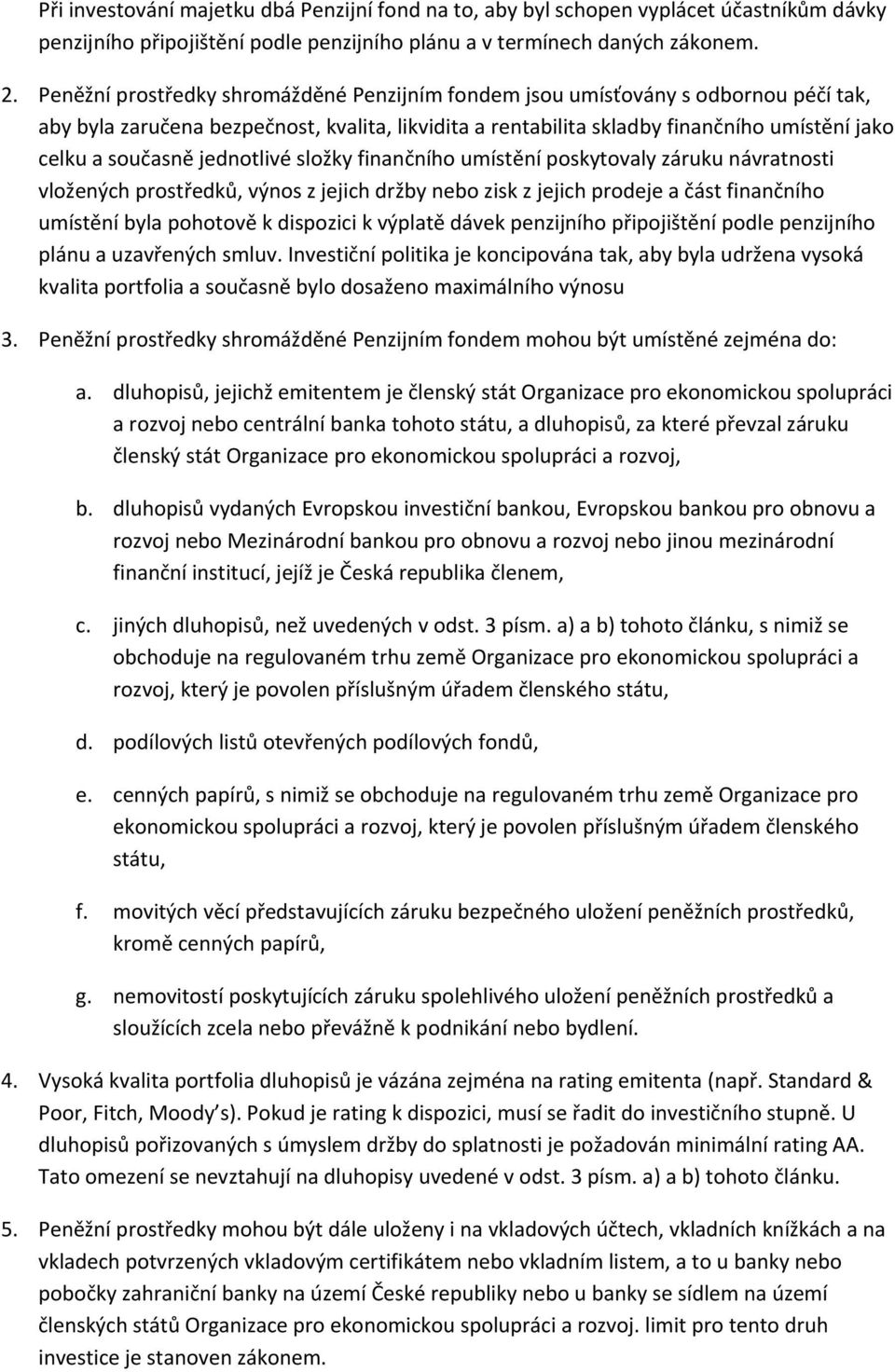 jednotlivé složky finančního umístění poskytovaly záruku návratnosti vložených prostředků, výnos z jejich držby nebo zisk z jejich prodeje a část finančního umístění byla pohotově k dispozici k