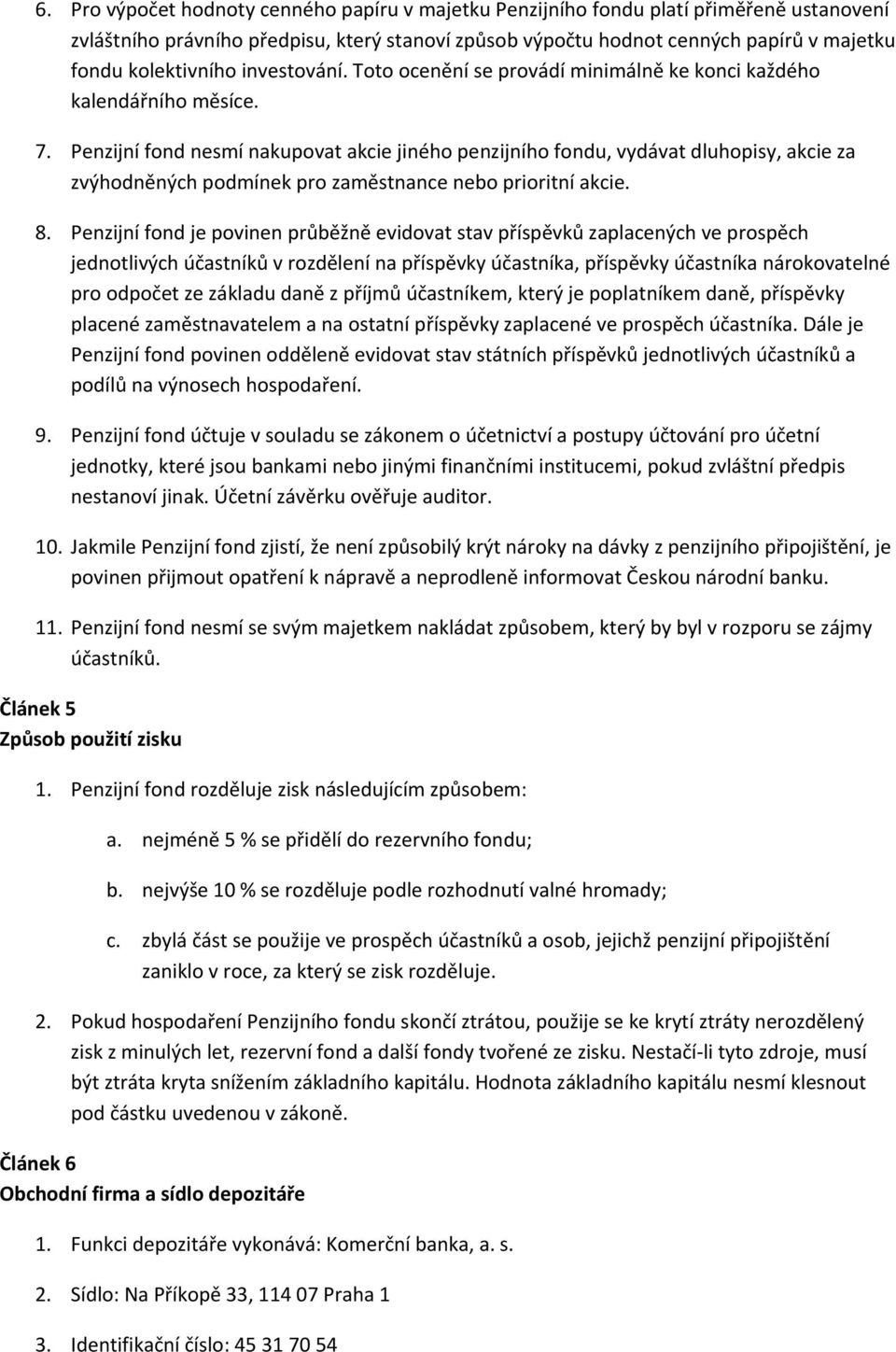 Penzijní fond nesmí nakupovat akcie jiného penzijního fondu, vydávat dluhopisy, akcie za zvýhodněných podmínek pro zaměstnance nebo prioritní akcie. 8.