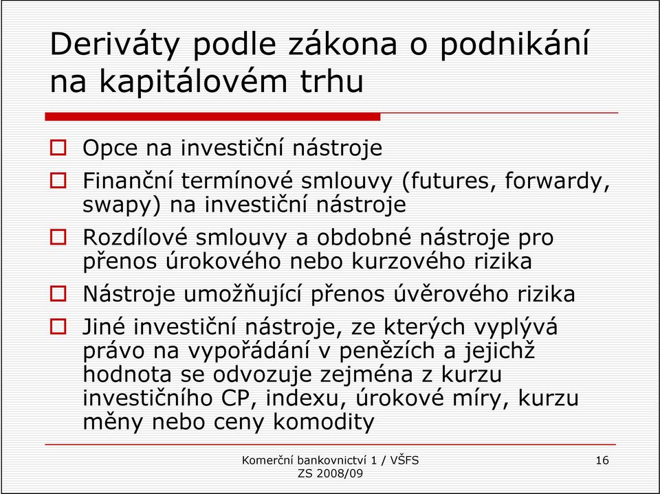 rizika Nástroje umožňující přenos úvěrového rizika Jiné investiční nástroje, ze kterých vyplývá právo na vypořádání v