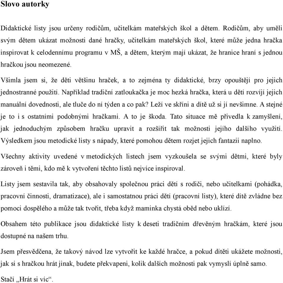 jednou hračkou jsou neomezené. Všimla jsem si, že děti většinu hraček, a to zejména ty didaktické, brzy opouštějí pro jejich jednostranné použití.