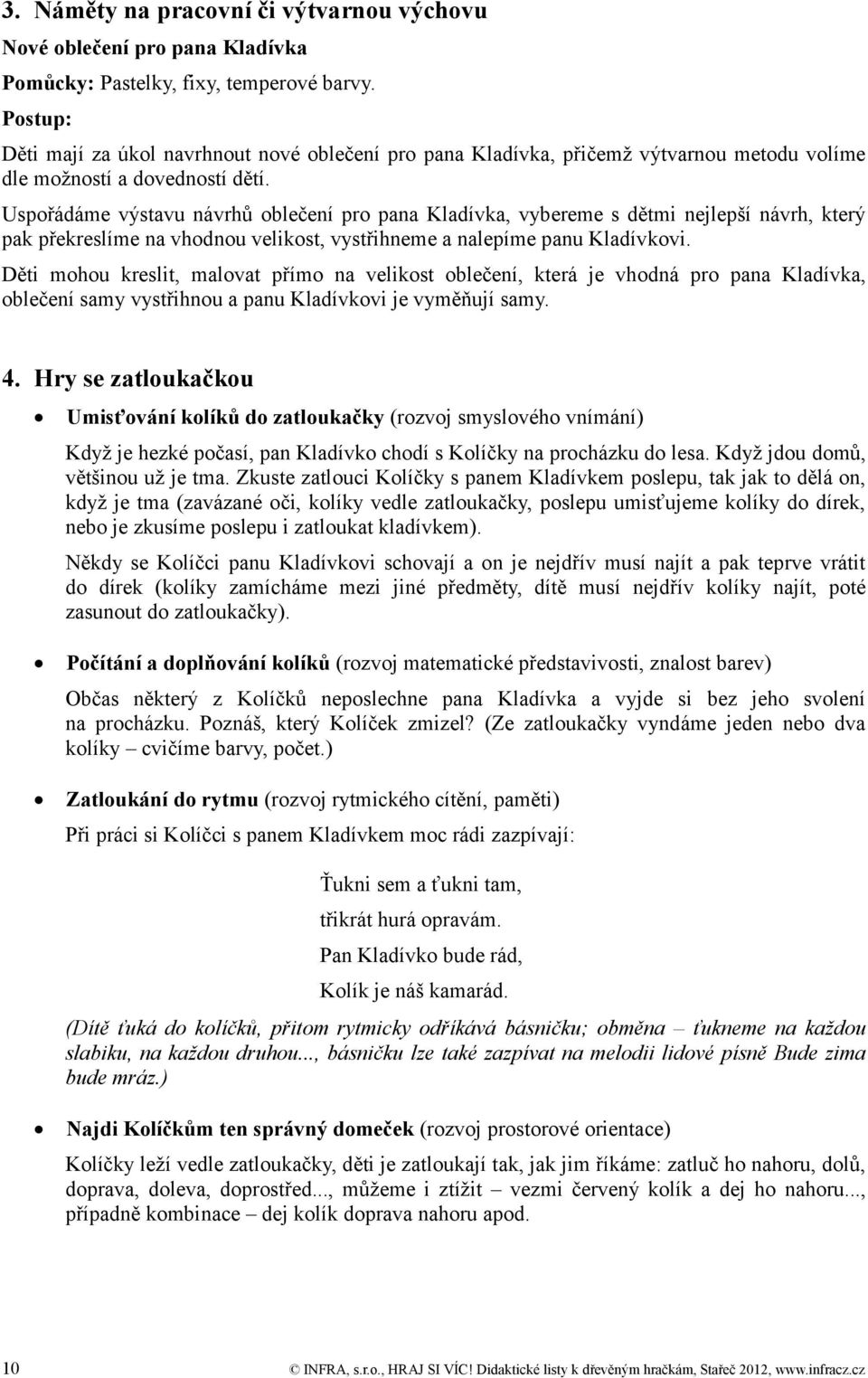 Uspořádáme výstavu návrhů oblečení pro pana Kladívka, vybereme s dětmi nejlepší návrh, který pak překreslíme na vhodnou velikost, vystřihneme a nalepíme panu Kladívkovi.