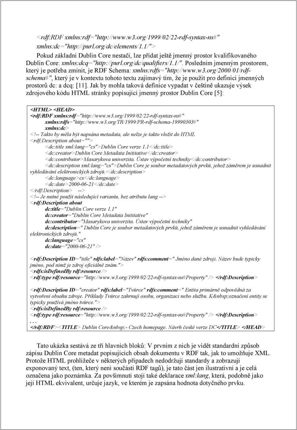 w3.org/2000/01/rdfschema#", který je v kontextu tohoto textu zajímavý tím, že je použit pro definici jmenných prostorů dc: a dcq: [11].