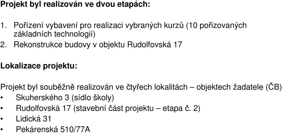 Rekonstrukce budovy v objektu Rudolfovská 17 Lokalizace projektu: Projekt byl souběžně