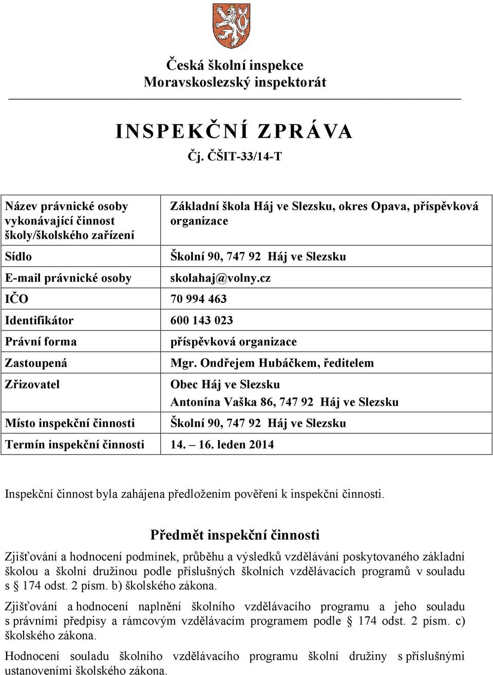 ve Slezsku skolahaj@volny.cz IČO 70 994 463 Identifikátor 600 143 023 Právní forma Zastoupená Zřizovatel Místo inspekční činnosti příspěvková organizace Mgr.