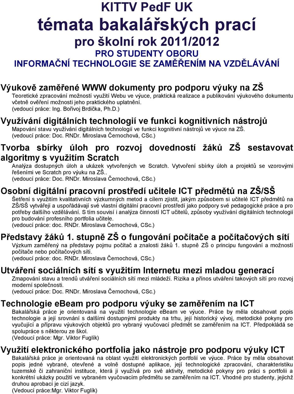 ) Využívání digitálních technologií ve funkci kognitivních nástrojů Mapování stavu využívání digitálních technologií ve funkci kognitivní nástrojů ve výuce na ZŠ.