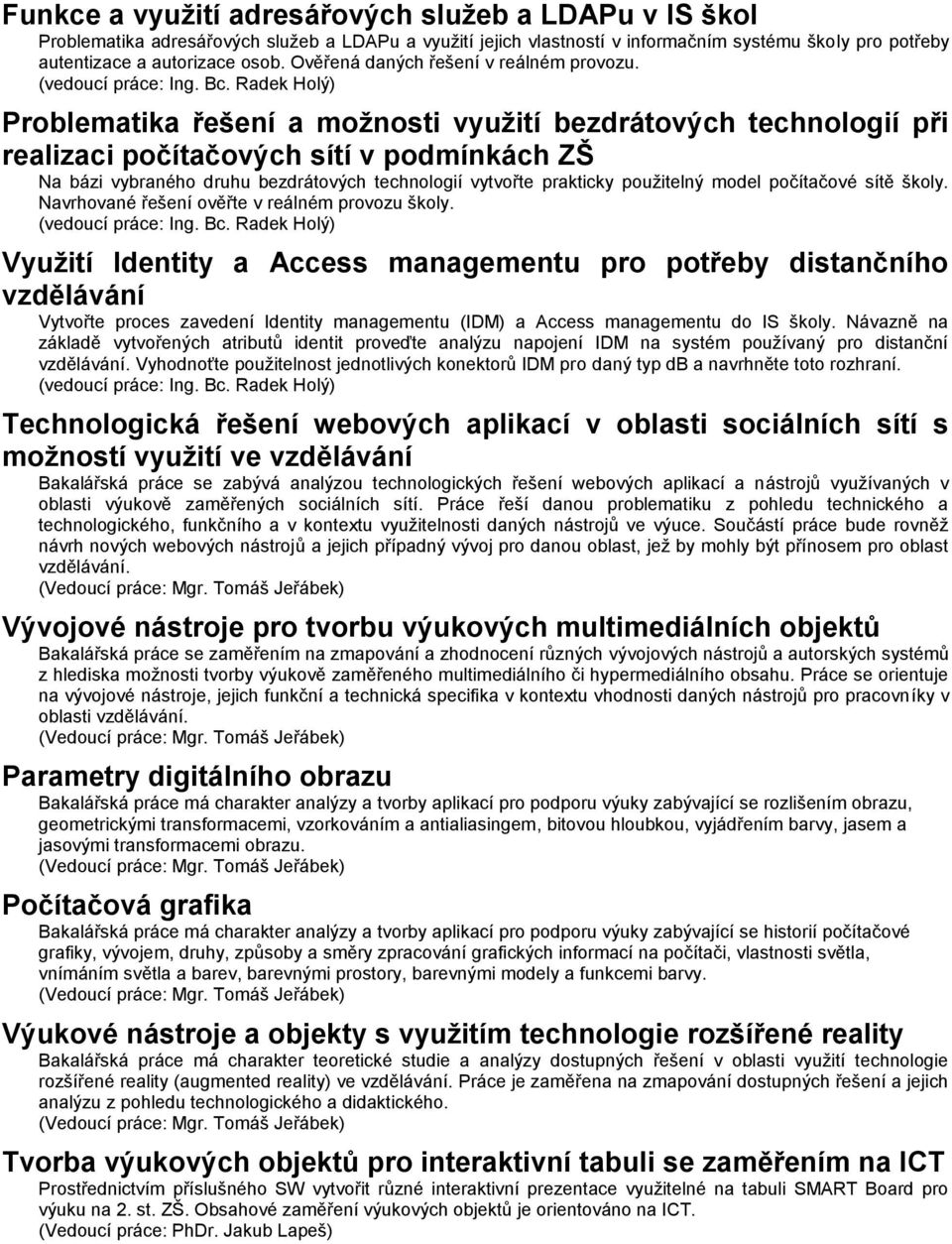 Radek Holý) Problematika řešení a možnosti využití bezdrátových technologií při realizaci počítačových sítí v podmínkách ZŠ Na bázi vybraného druhu bezdrátových technologií vytvořte prakticky