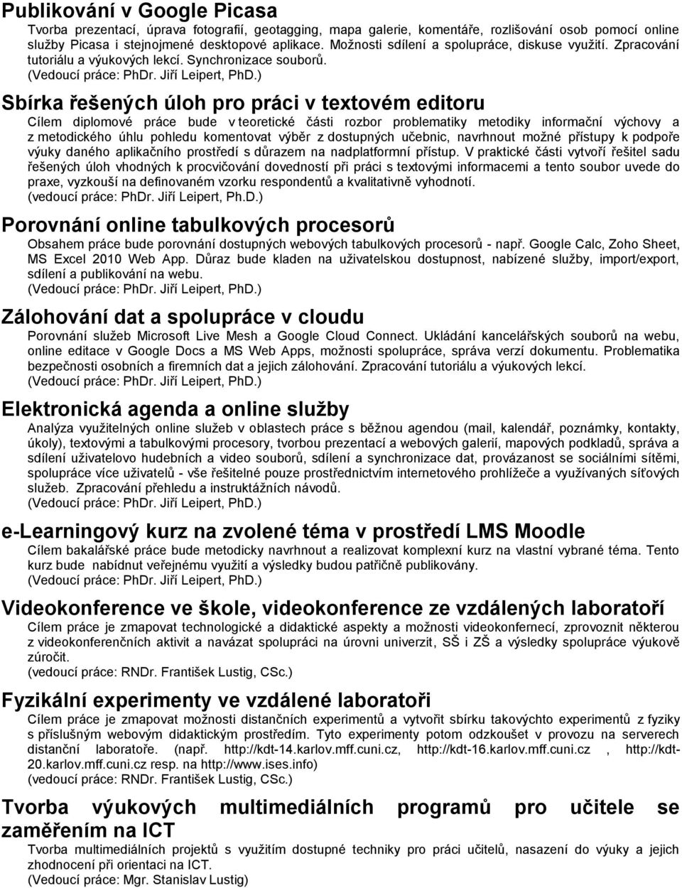 Sbírka řešených úloh pro práci v textovém editoru Cílem diplomové práce bude v teoretické části rozbor problematiky metodiky informační výchovy a z metodického úhlu pohledu komentovat výběr z