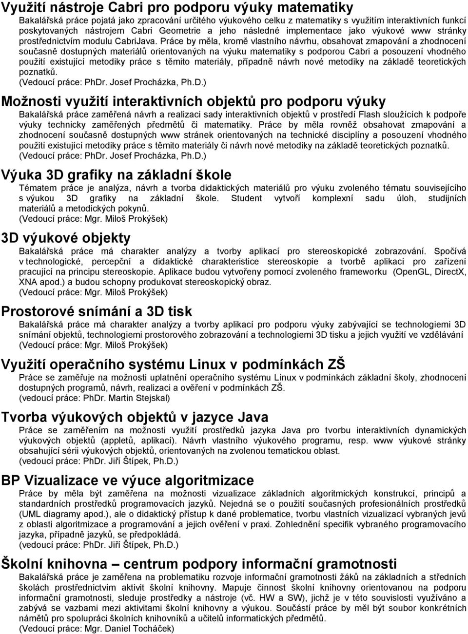 Práce by měla, kromě vlastního návrhu, obsahovat zmapování a zhodnocení současně dostupných materiálů orientovaných na výuku matematiky s podporou Cabri a posouzení vhodného použití existující