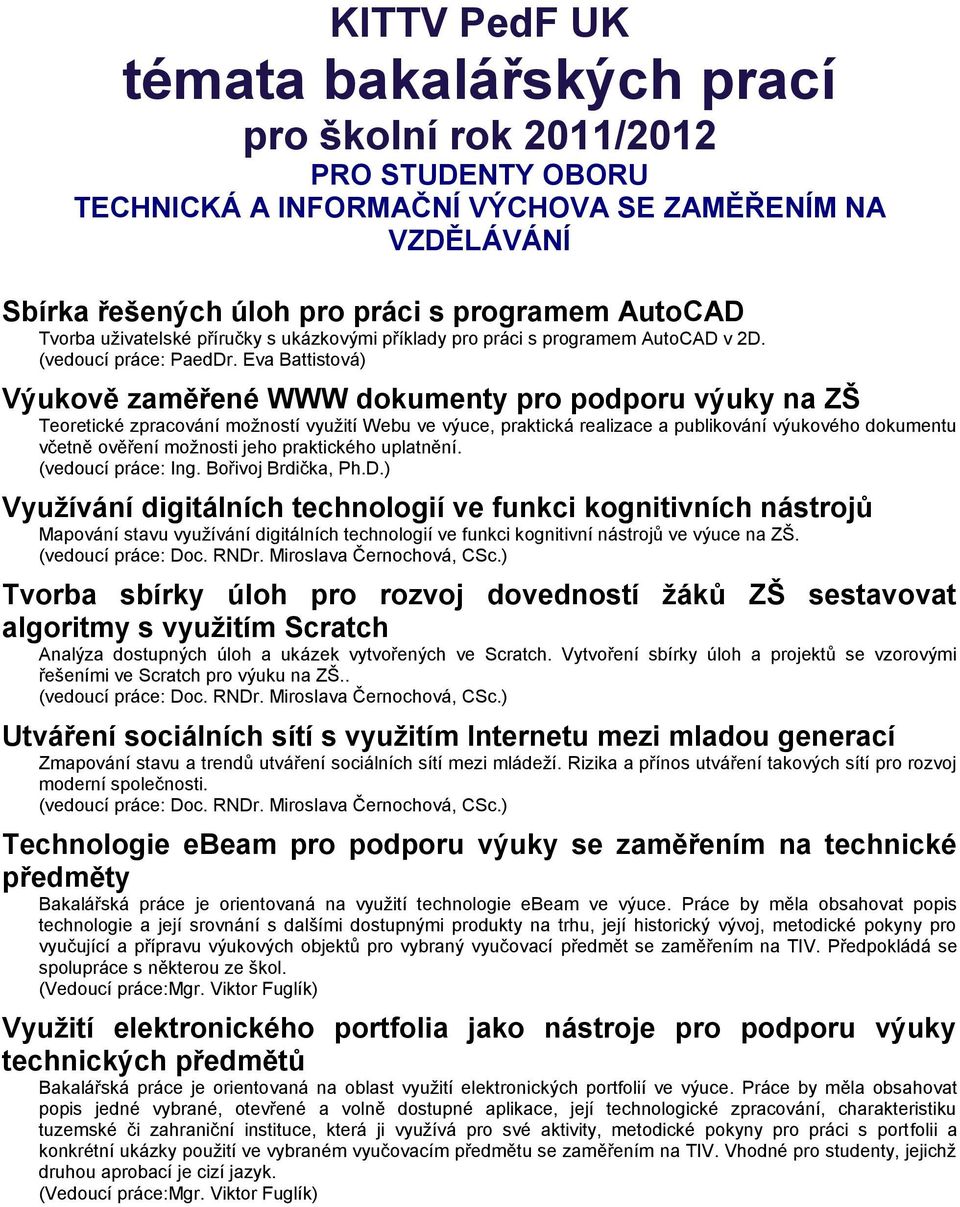 Eva Battistová) Výukově zaměřené WWW dokumenty pro podporu výuky na ZŠ Teoretické zpracování možností využití Webu ve výuce, praktická realizace a publikování výukového dokumentu včetně ověření