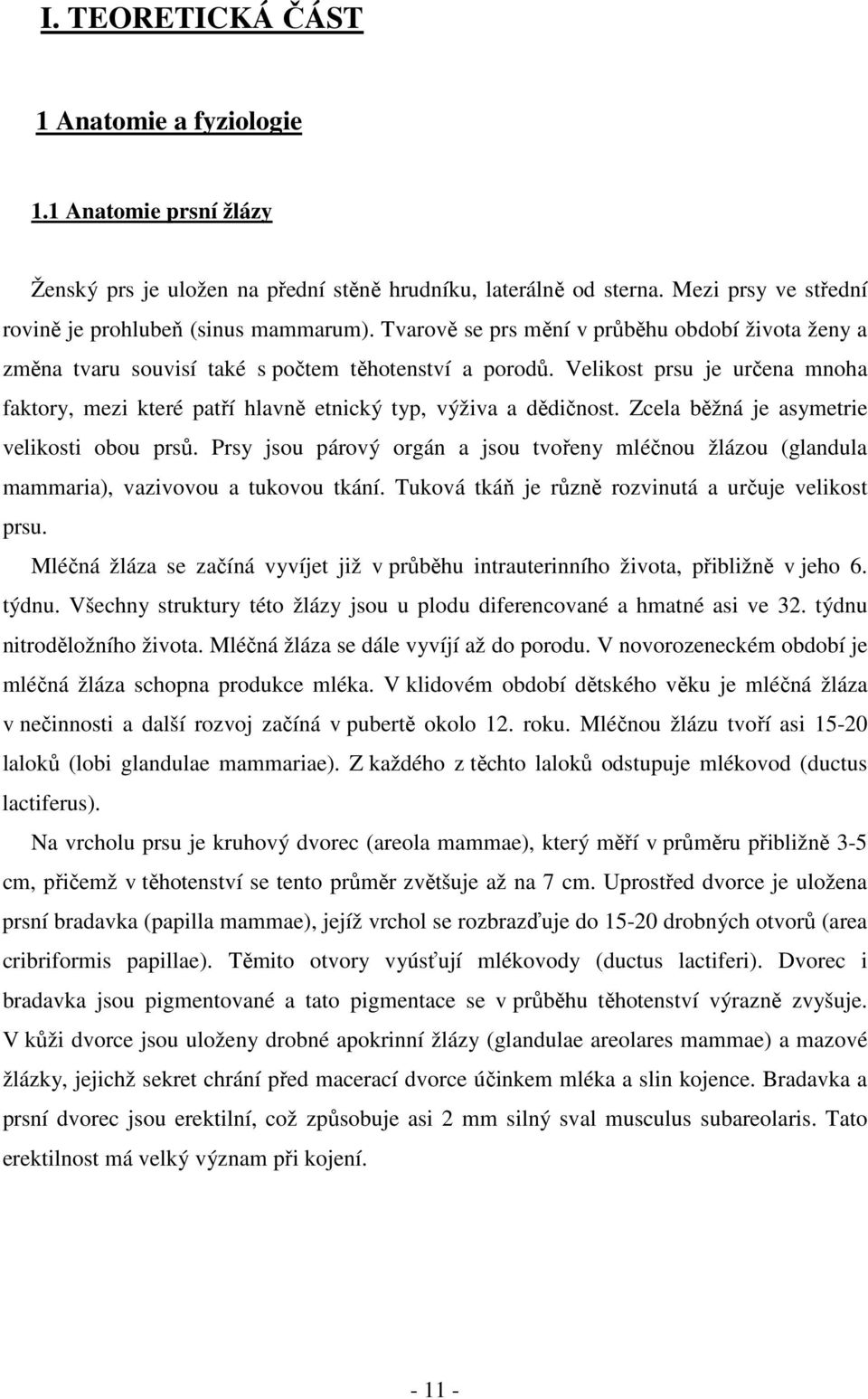Velikost prsu je určena mnoha faktory, mezi které patří hlavně etnický typ, výživa a dědičnost. Zcela běžná je asymetrie velikosti obou prsů.
