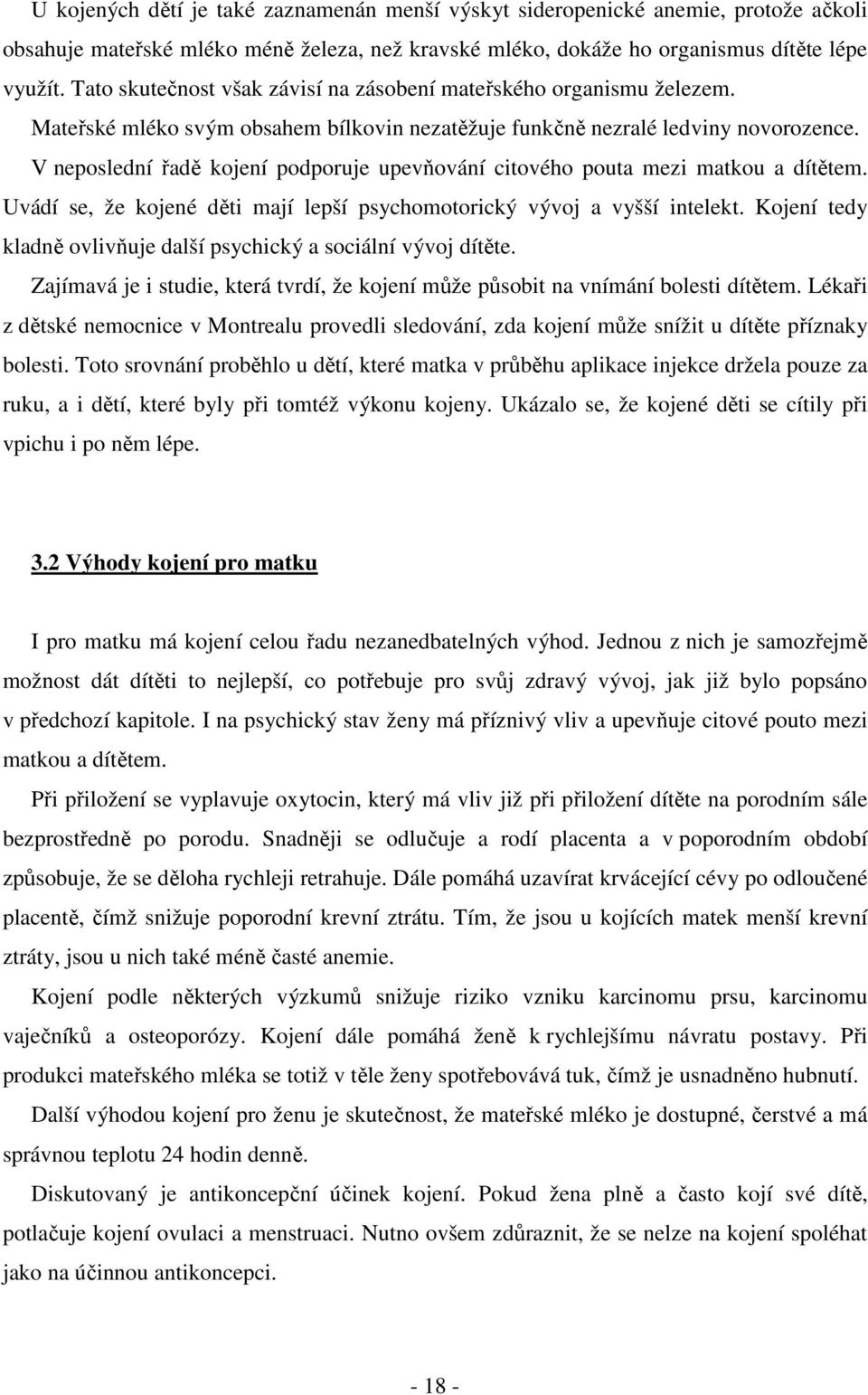 V neposlední řadě kojení podporuje upevňování citového pouta mezi matkou a dítětem. Uvádí se, že kojené děti mají lepší psychomotorický vývoj a vyšší intelekt.